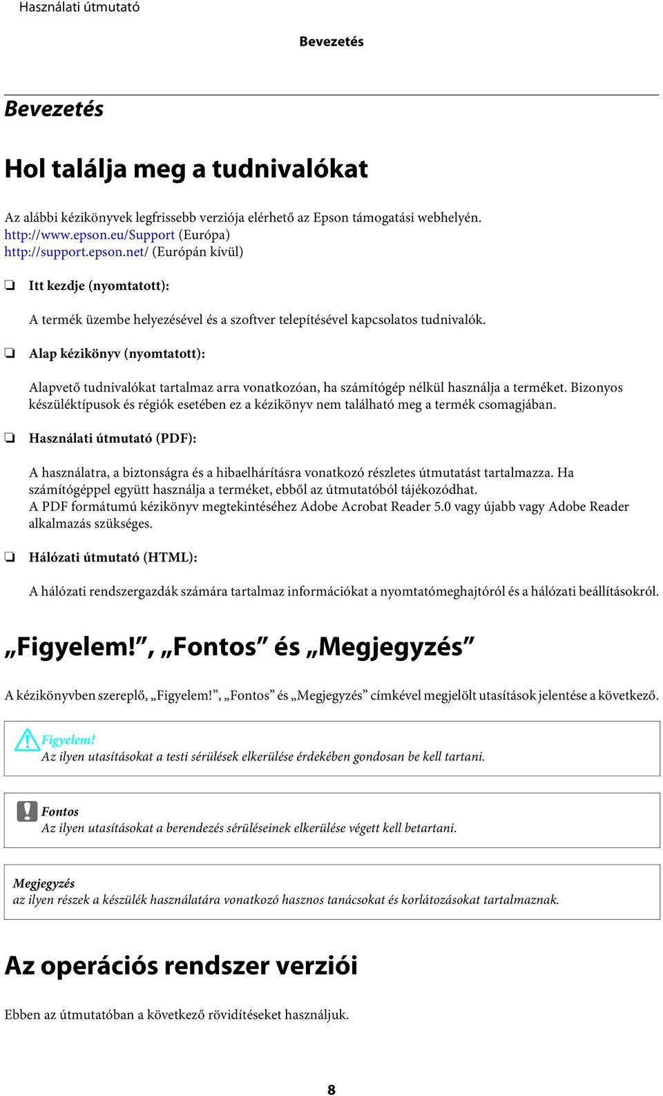 Alap kézikönyv (nyomtatott): Alapvető tudnivalókat tartalmaz arra vonatkozóan, ha számítógép nélkül használja a terméket.