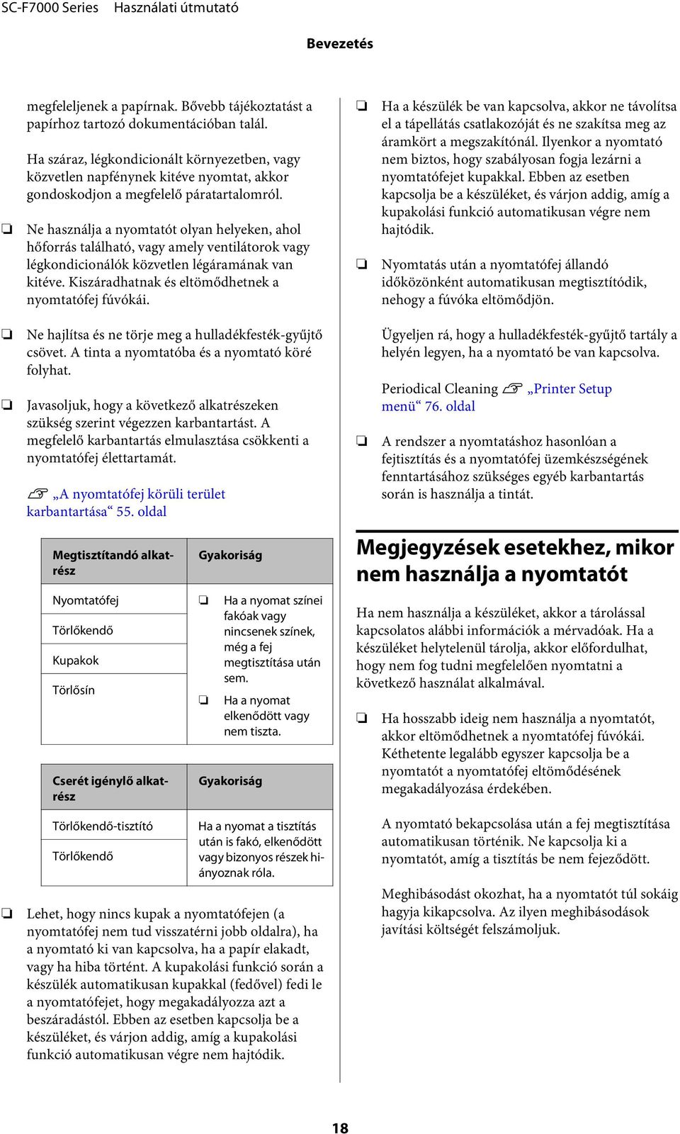 Ne használja a nyomtatót olyan helyeken, ahol hőforrás található, vagy amely ventilátorok vagy légkondicionálók közvetlen légáramának van kitéve. Kiszáradhatnak és eltömődhetnek a nyomtatófej fúvókái.