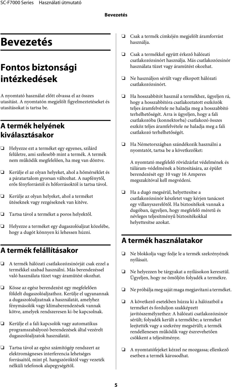 A nyomtatón megjelölt figyelmeztetéseket és utasításokat is tartsa be. A termék helyének kiválasztásakor Helyezze ezt a terméket egy egyenes, szilárd felületre, ami szélesebb mint a termék.