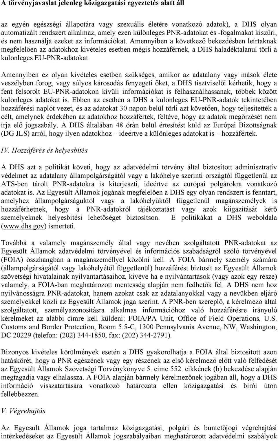 Amennyiben ez olyan kivételes esetben szükséges, amikor az adatalany vagy mások élete veszélyben forog, vagy súlyos károsodás fenyegeti őket, a DHS tisztviselői kérhetik, hogy a fent felsorolt