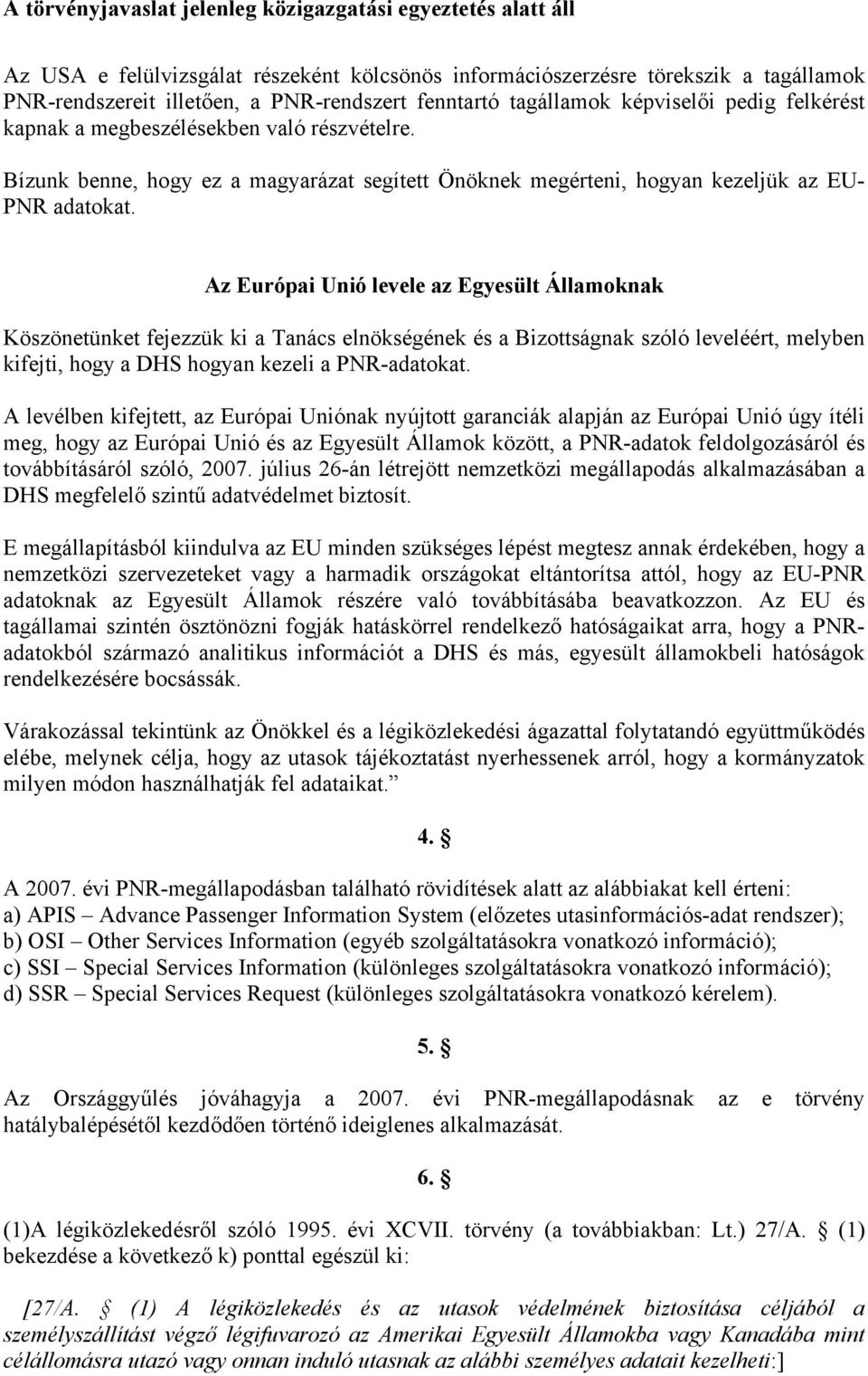 Az Európai Unió levele az Egyesült Államoknak Köszönetünket fejezzük ki a Tanács elnökségének és a Bizottságnak szóló leveléért, melyben kifejti, hogy a DHS hogyan kezeli a PNR-adatokat.