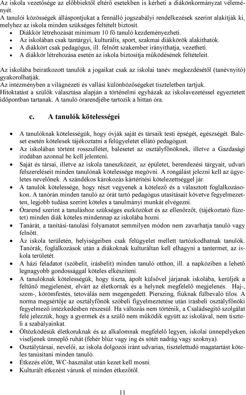 Az iskolában csak tantárgyi, kulturális, sport, szakmai diákkörök alakíthatók. A diákkört csak pedagógus, ill. felnőtt szakember irányíthatja, vezetheti.