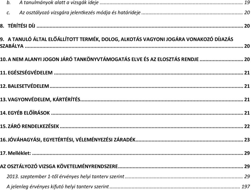 .. 20 11. EGÉSZSÉGVÉDELEM... 21 12. BALESETVÉDELEM... 21 13. VAGYONVÉDELEM, KÁRTÉRÍTÉS... 21 14. EGYÉB ELŐÍRÁSOK... 21 15. ZÁRÓ RENDELKEZÉSEK... 22 16.