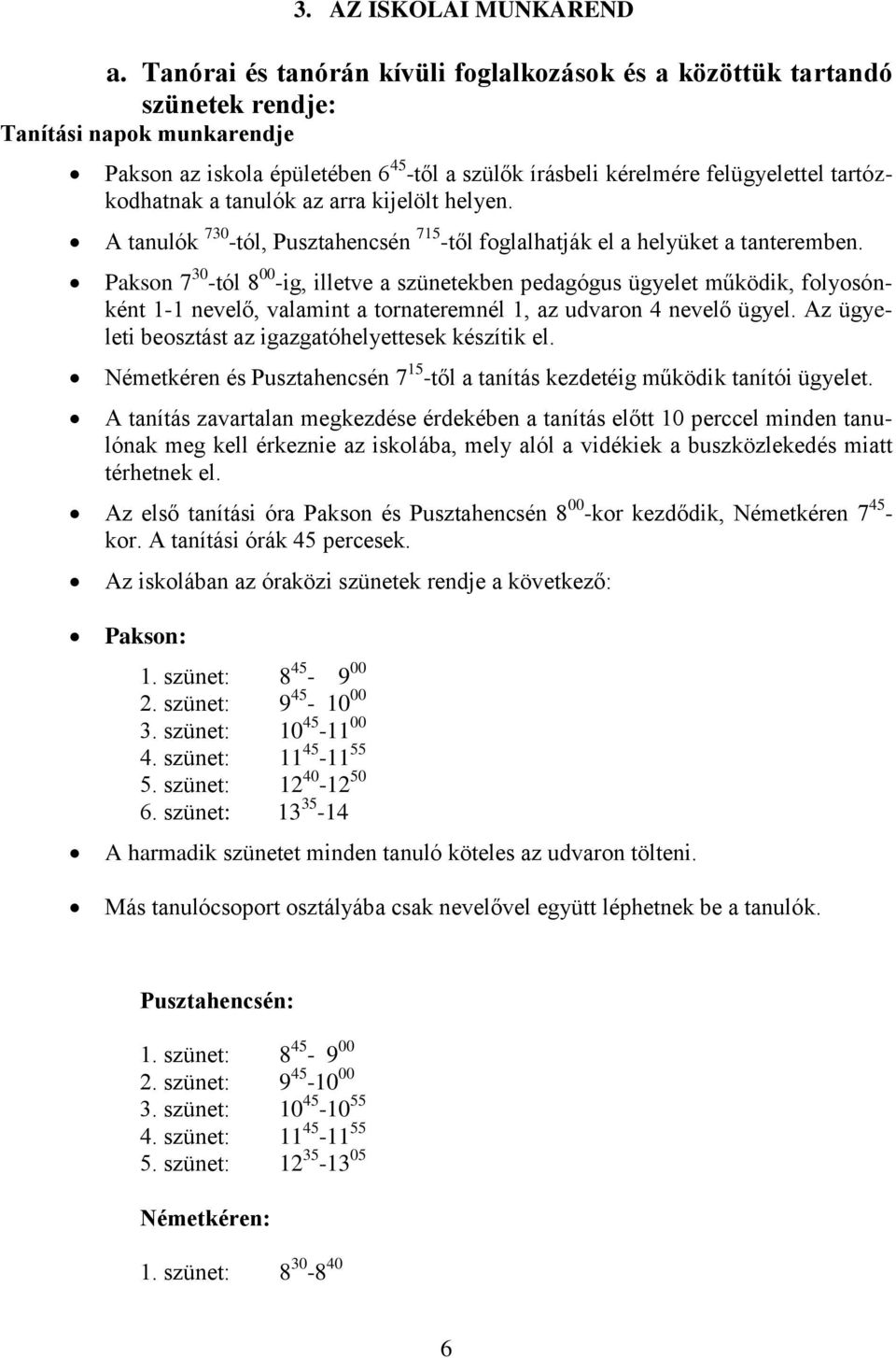 tartózkodhatnak a tanulók az arra kijelölt helyen. k 730 -tól, Pusztahencsén 715 -től foglalhatják el a helyüket a tanteremben.