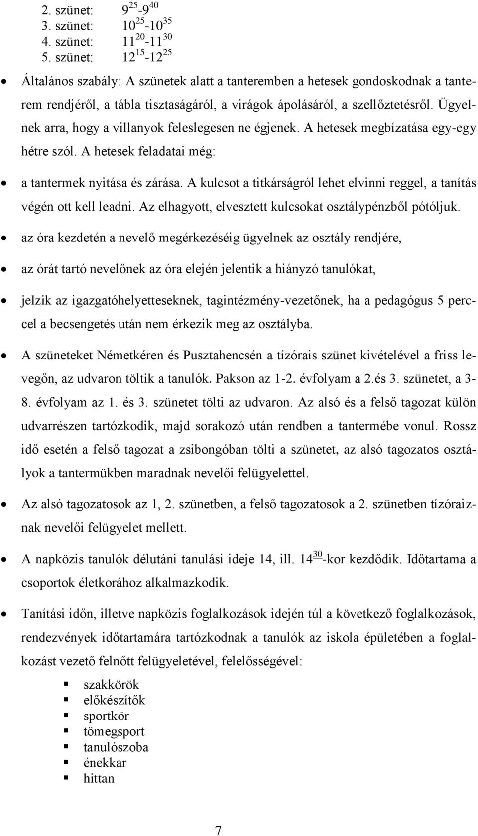 Ügyelnek arra, hogy a villanyok feleslegesen ne égjenek. A hetesek megbízatása egy-egy hétre szól. A hetesek feladatai még: a tantermek nyitása és zárása.