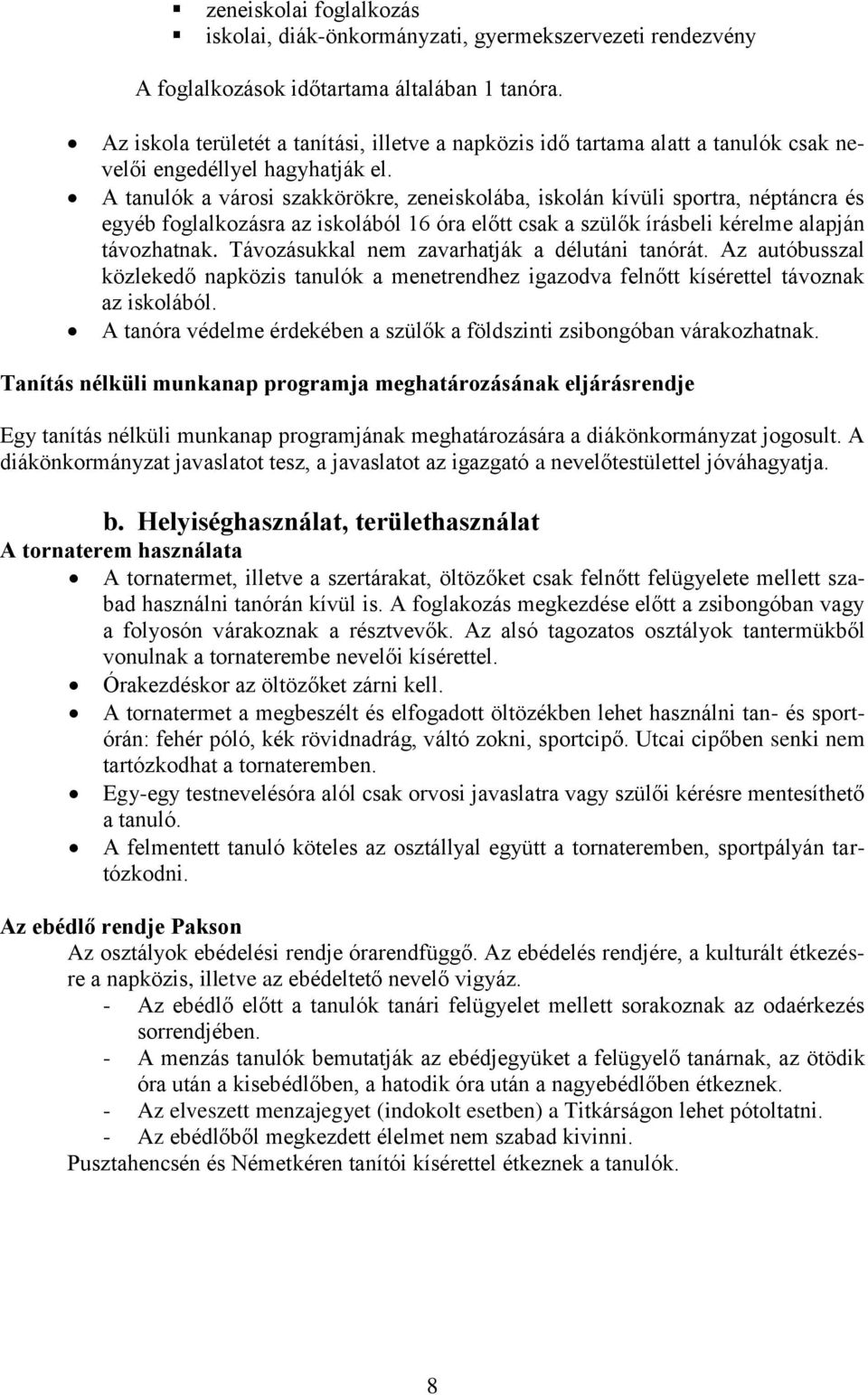 k a városi szakkörökre, zeneiskolába, iskolán kívüli sportra, néptáncra és egyéb foglalkozásra az iskolából 16 óra előtt csak a szülők írásbeli kérelme alapján távozhatnak.