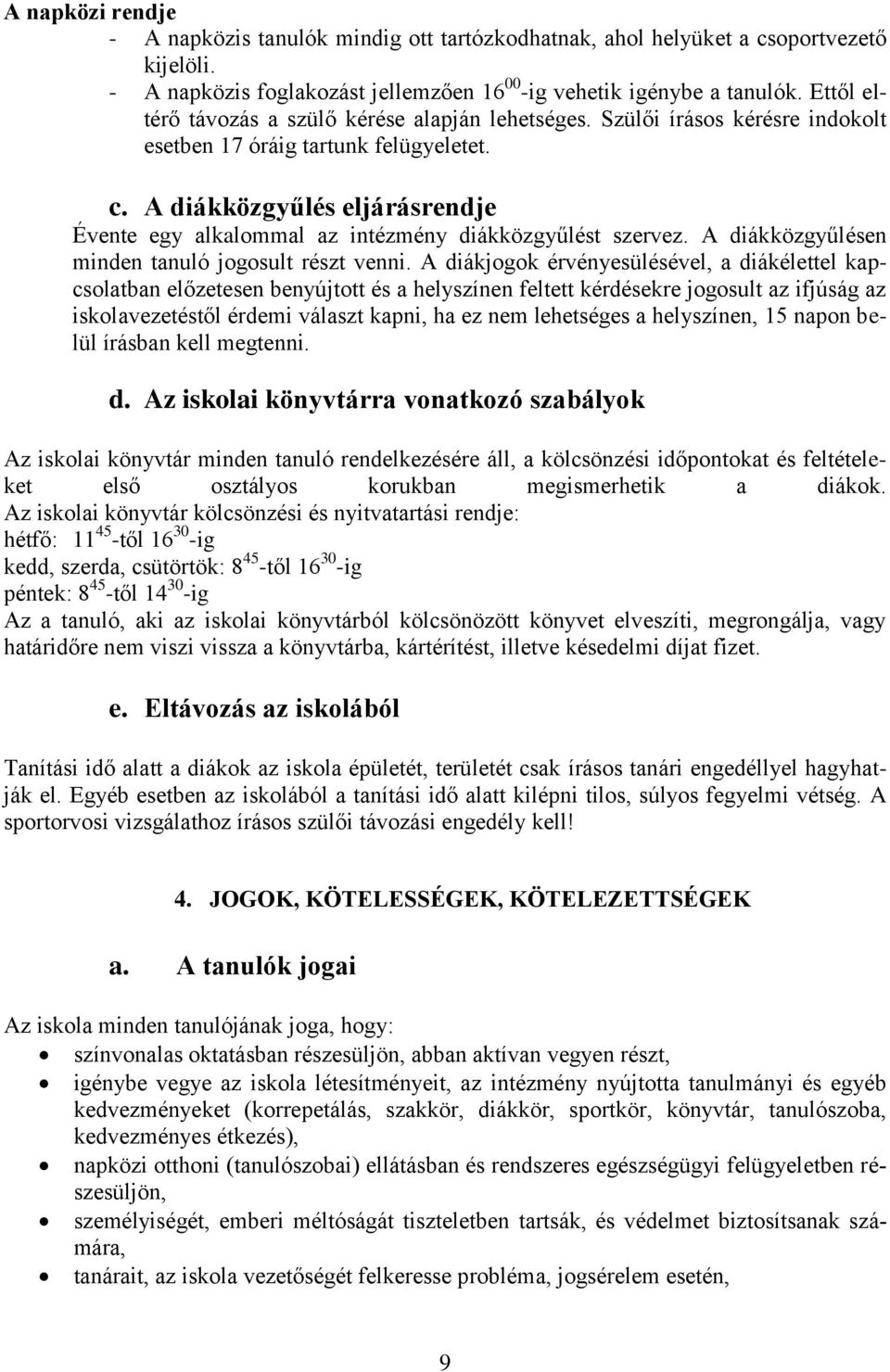 A diákközgyűlés eljárásrendje Évente egy alkalommal az intézmény diákközgyűlést szervez. A diákközgyűlésen minden tanuló jogosult részt venni.