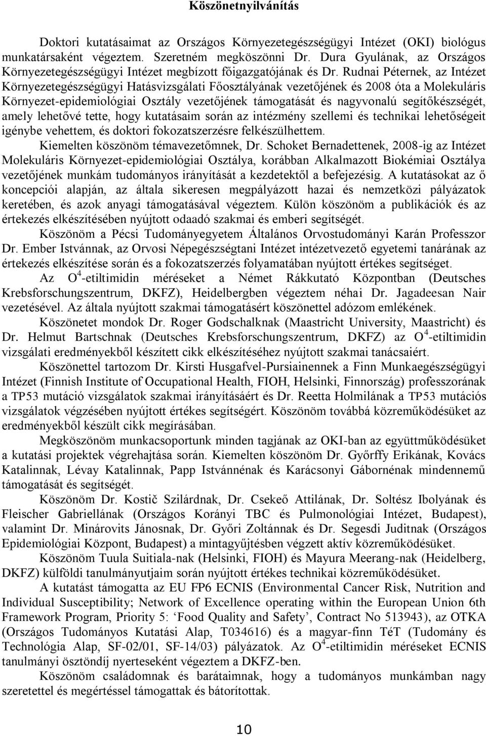 Rudnai Péternek, az Intézet Környezetegészségügyi Hatásvizsgálati Főosztályának vezetőjének és 2008 óta a Molekuláris Környezet-epidemiológiai Osztály vezetőjének támogatását és nagyvonalú