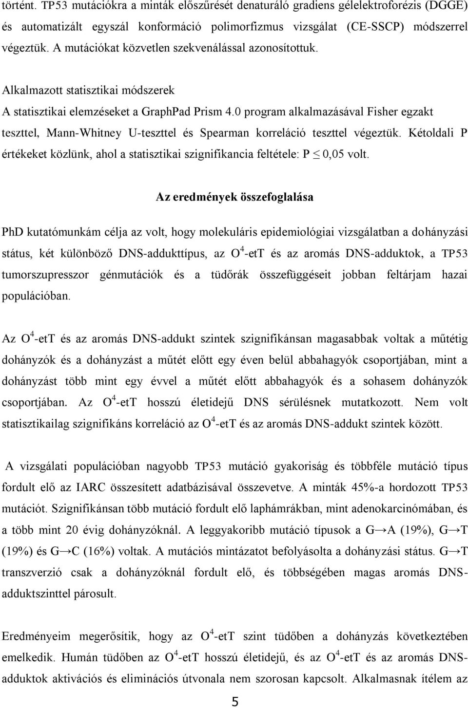 0 program alkalmazásával Fisher egzakt teszttel, Mann-Whitney U-teszttel és Spearman korreláció teszttel végeztük.