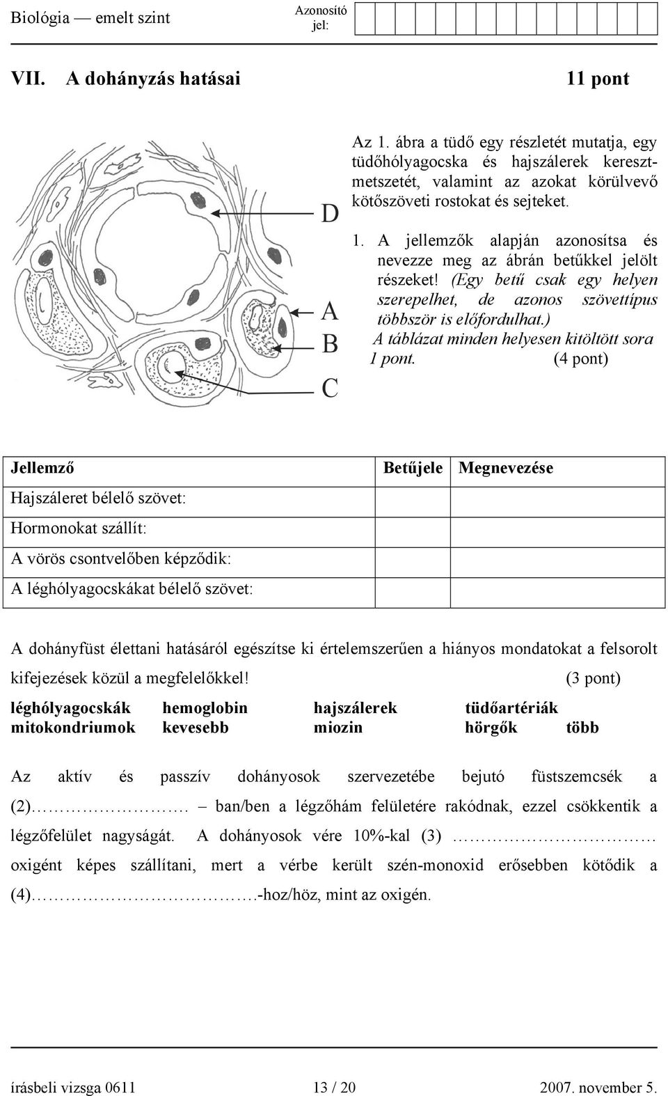 (4 pont) Jellemző Betűjele Megnevezése Hajszáleret bélelő szövet: Hormonokat szállít: A vörös csontvelőben képződik: A léghólyagocskákat bélelő szövet: A dohányfüst élettani hatásáról egészítse ki