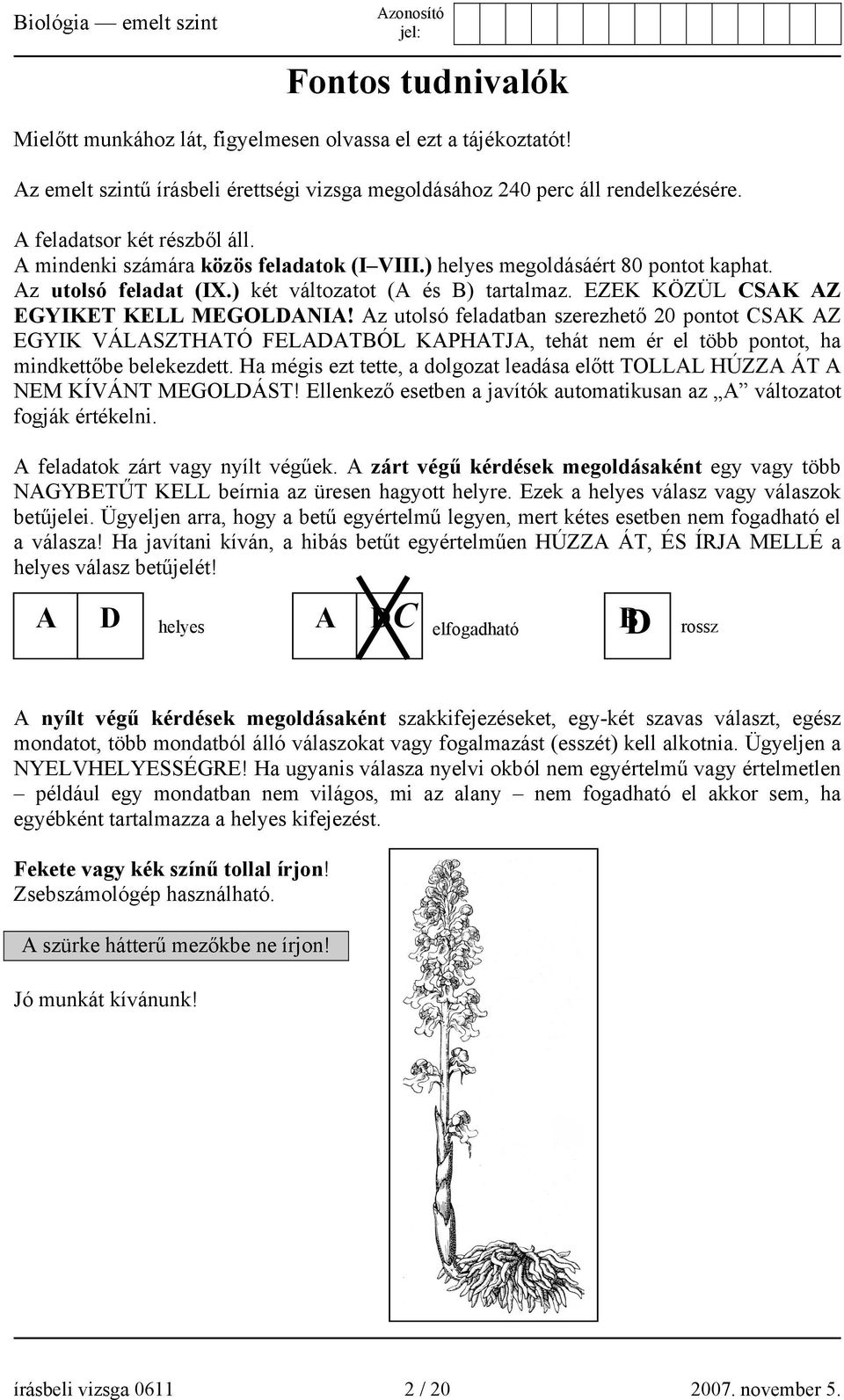 Az utolsó feladatban szerezhető 20 pontot CSAK AZ EGYIK VÁLASZTHATÓ FELADATBÓL KAPHATJA, tehát nem ér el több pontot, ha mindkettőbe belekezdett.