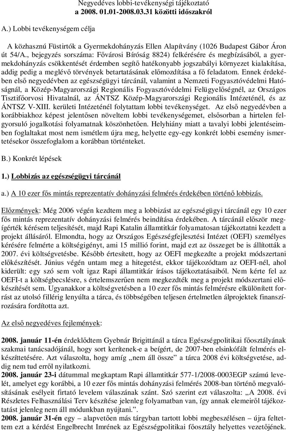 , bejegyzés sorszáma: Fővárosi Bíróság 8824) felkérésére és megbízásából, a gyermekdohányzás csökkentését érdemben segítő hatékonyabb jogszabályi környezet kialakítása, addig pedig a meglévő