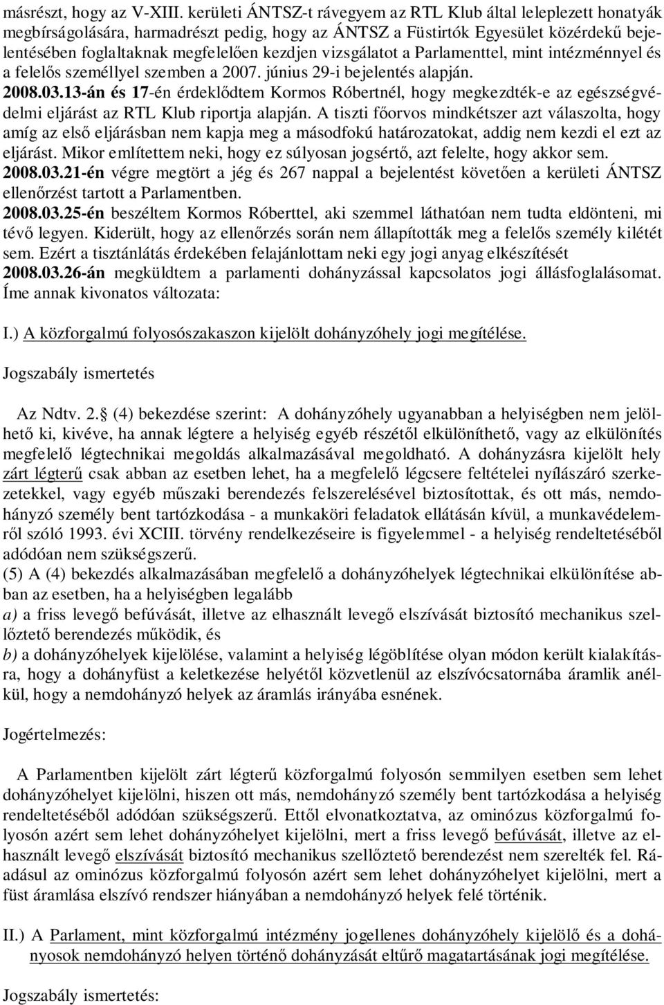 vizsgálatot a Parlamenttel, mint intézménnyel és a felelős személlyel szemben a 2007. június 29-i bejelentés alapján. 2008.03.