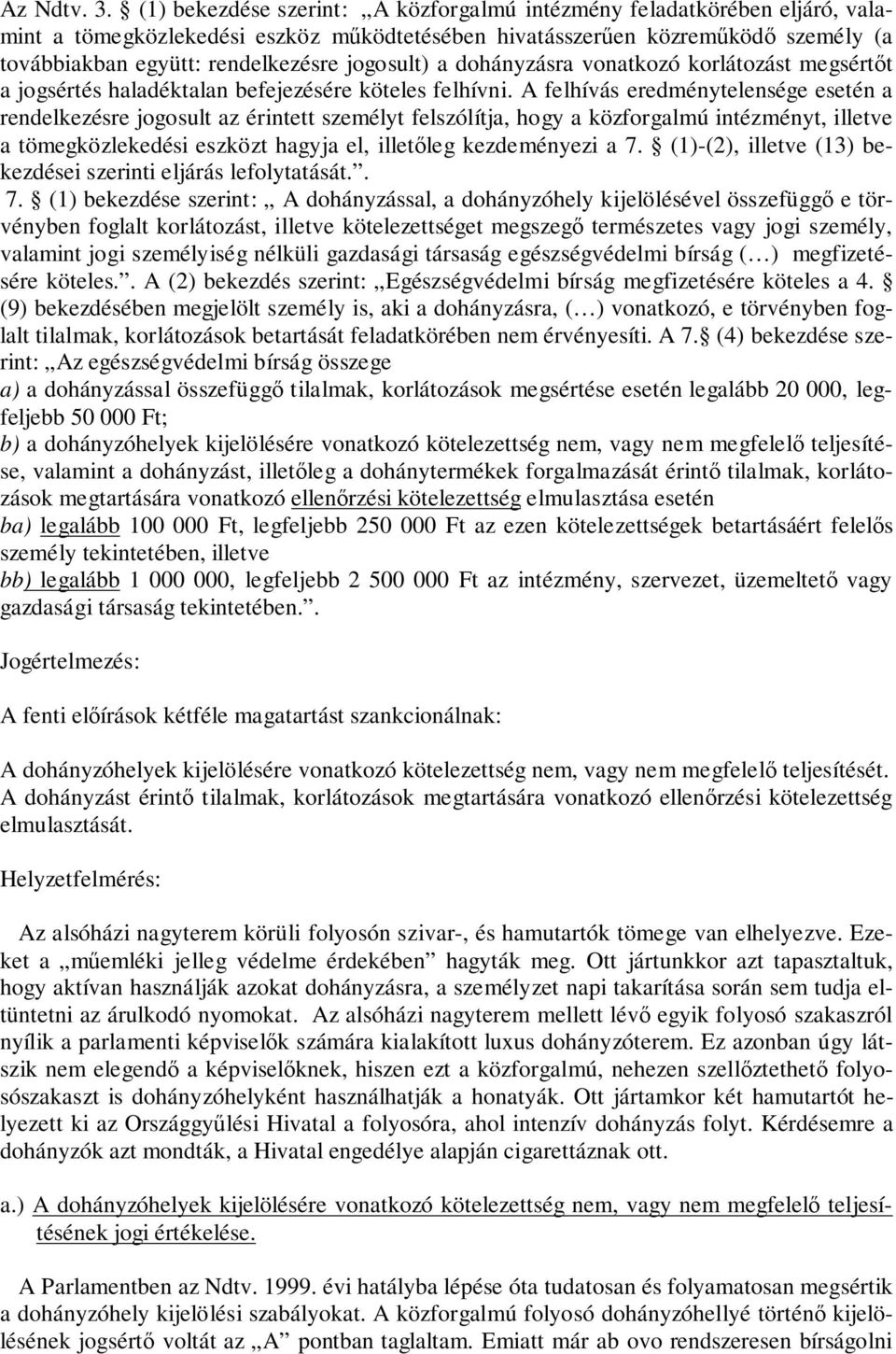 jogosult) a dohányzásra vonatkozó korlátozást megsértőt a jogsértés haladéktalan befejezésére köteles felhívni.