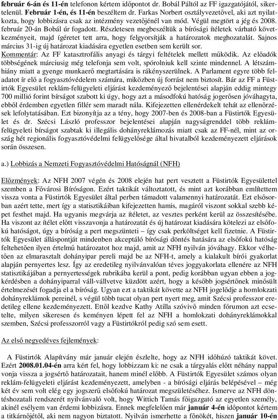 Részletesen megbeszéltük a bírósági ítéletek várható következményeit, majd ígéretet tett arra, hogy felgyorsítják a határozatok meghozatalát.