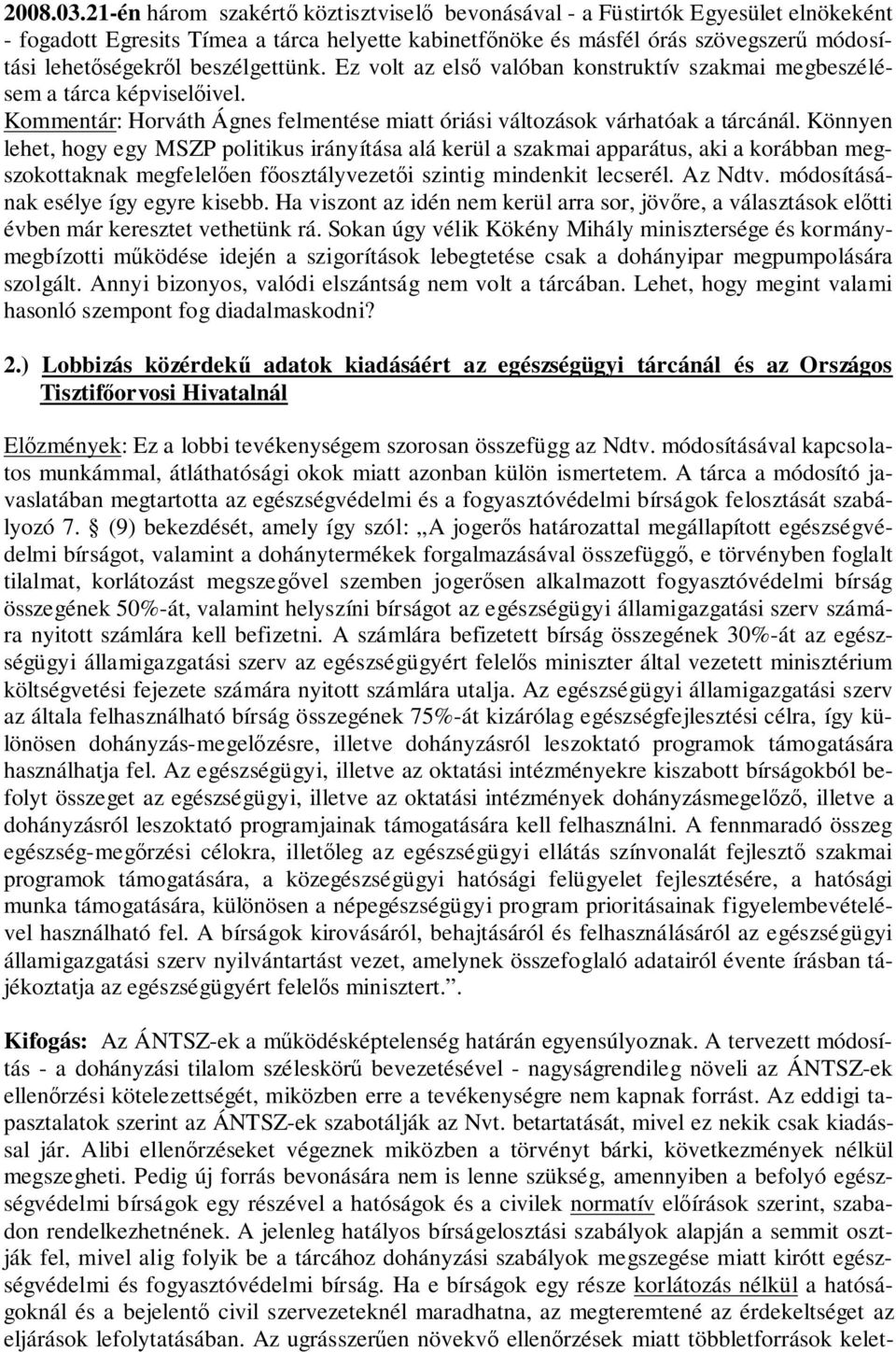 beszélgettünk. Ez volt az első valóban konstruktív szakmai megbeszélésem a tárca képviselőivel. Kommentár: Horváth Ágnes felmentése miatt óriási változások várhatóak a tárcánál.