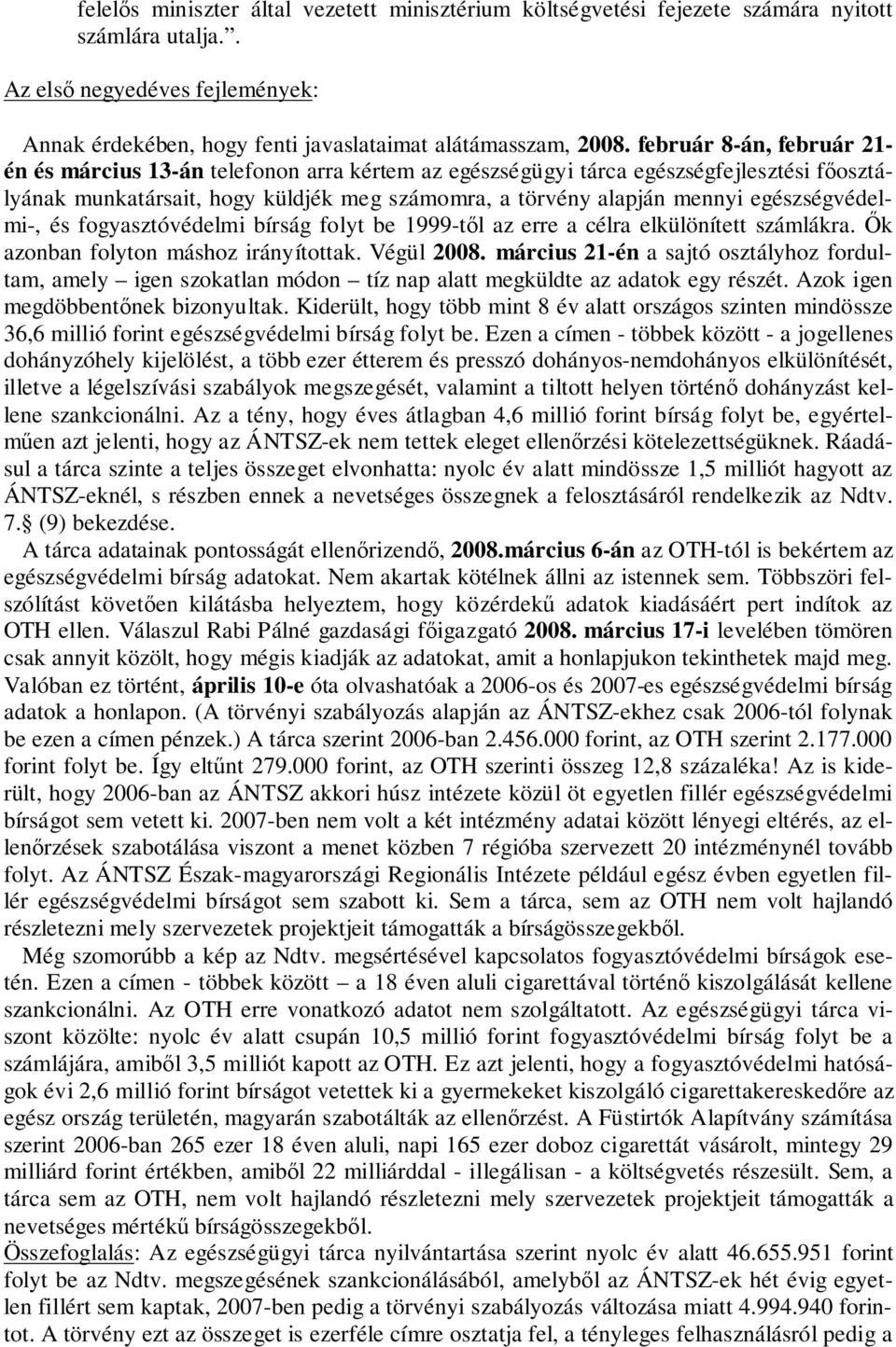 egészségvédelmi-, és fogyasztóvédelmi bírság folyt be 1999-től az erre a célra elkülönített számlákra. Ők azonban folyton máshoz irányítottak. Végül 2008.