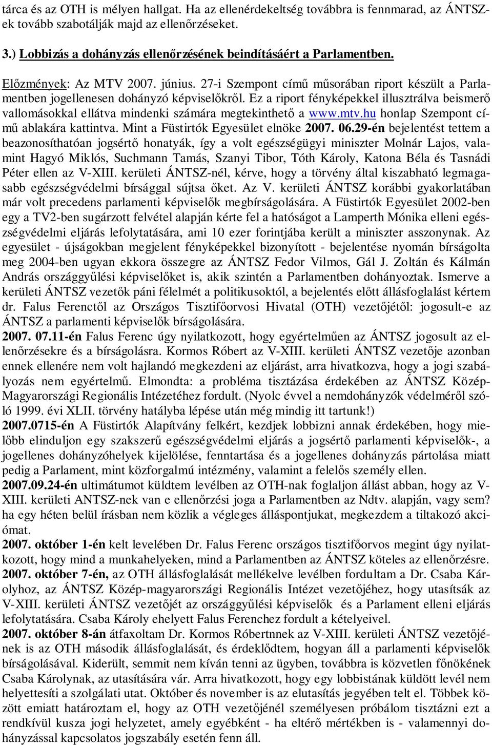 Ez a riport fényképekkel illusztrálva beismerő vallomásokkal ellátva mindenki számára megtekinthető a www.mtv.hu honlap Szempont című ablakára kattintva. Mint a Füstirtók Egyesület elnöke 2007. 06.