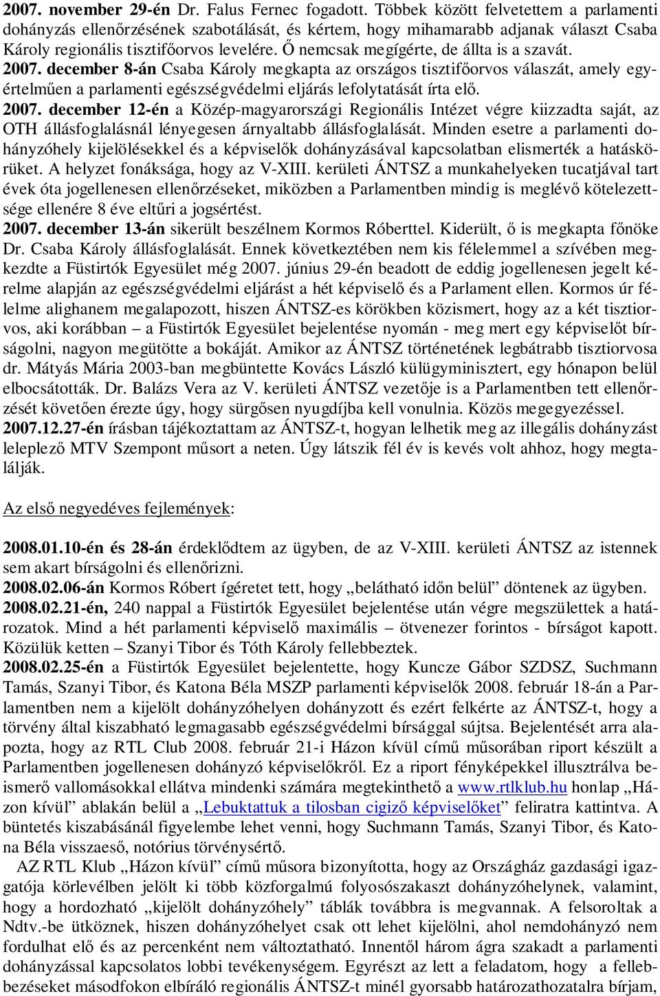 Ő nemcsak megígérte, de állta is a szavát. 2007. december 8-án Csaba Károly megkapta az országos tisztifőorvos válaszát, amely egyértelműen a parlamenti egészségvédelmi eljárás lefolytatását írta elő.