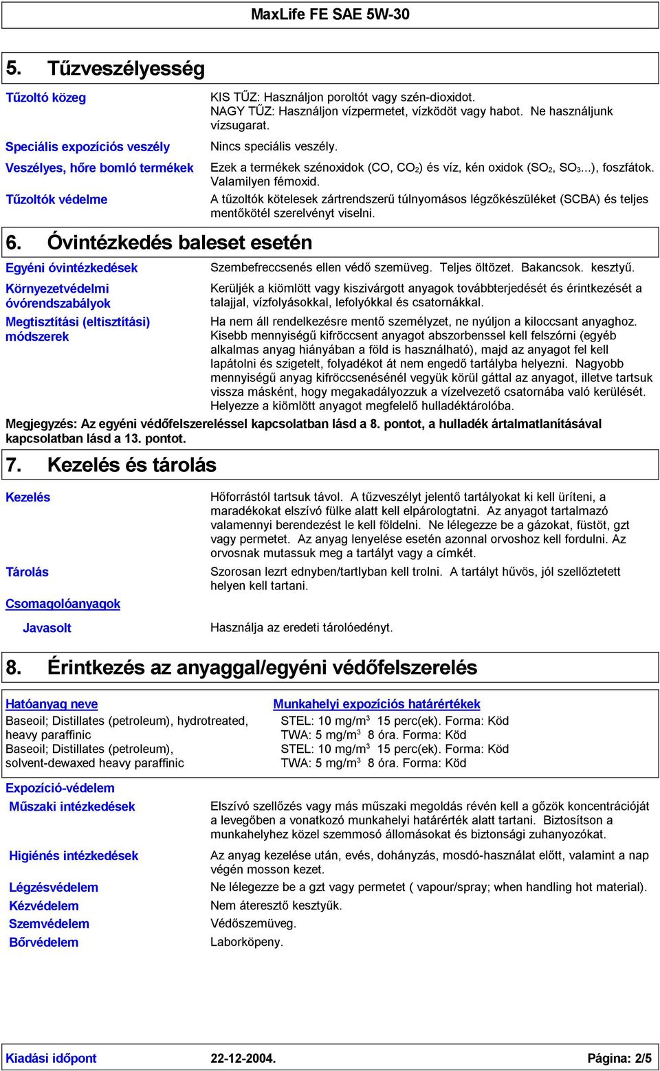 Óvintézkedés baleset esetén Környezetvédelmi óvórendszabályok Megtisztítási (eltisztítási) módszerek Ezek a termékek szénoxidok (CO, CO2) és víz, kén oxidok (SO2, SO3...), foszfátok.