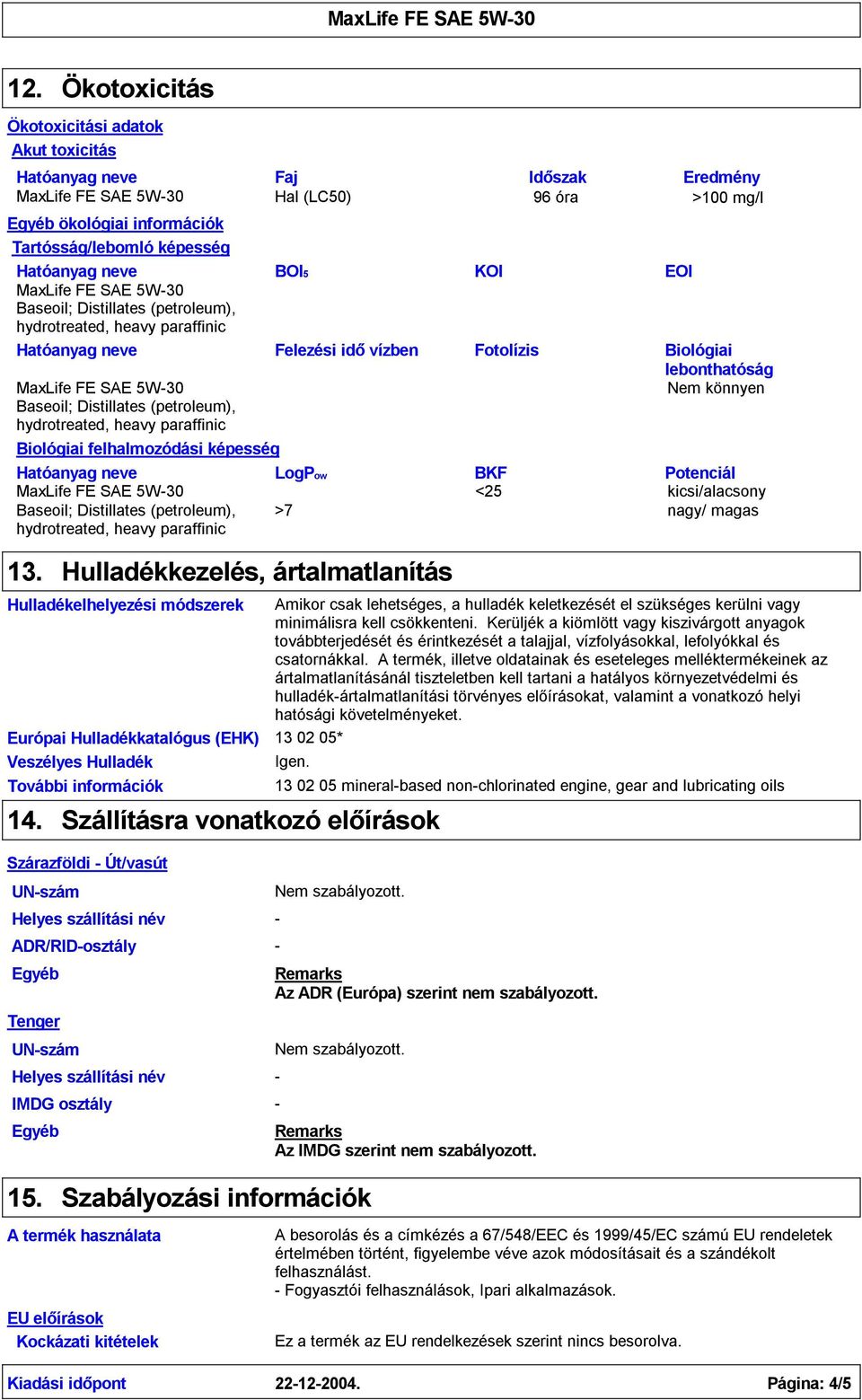 Hulladékkezelés, ártalmatlanítás Hulladékelhelyezési módszerek Európai Hulladékkatalógus (EHK) Veszélyes Hulladék További információk Amikor csak lehetséges, a hulladék keletkezését el szükséges