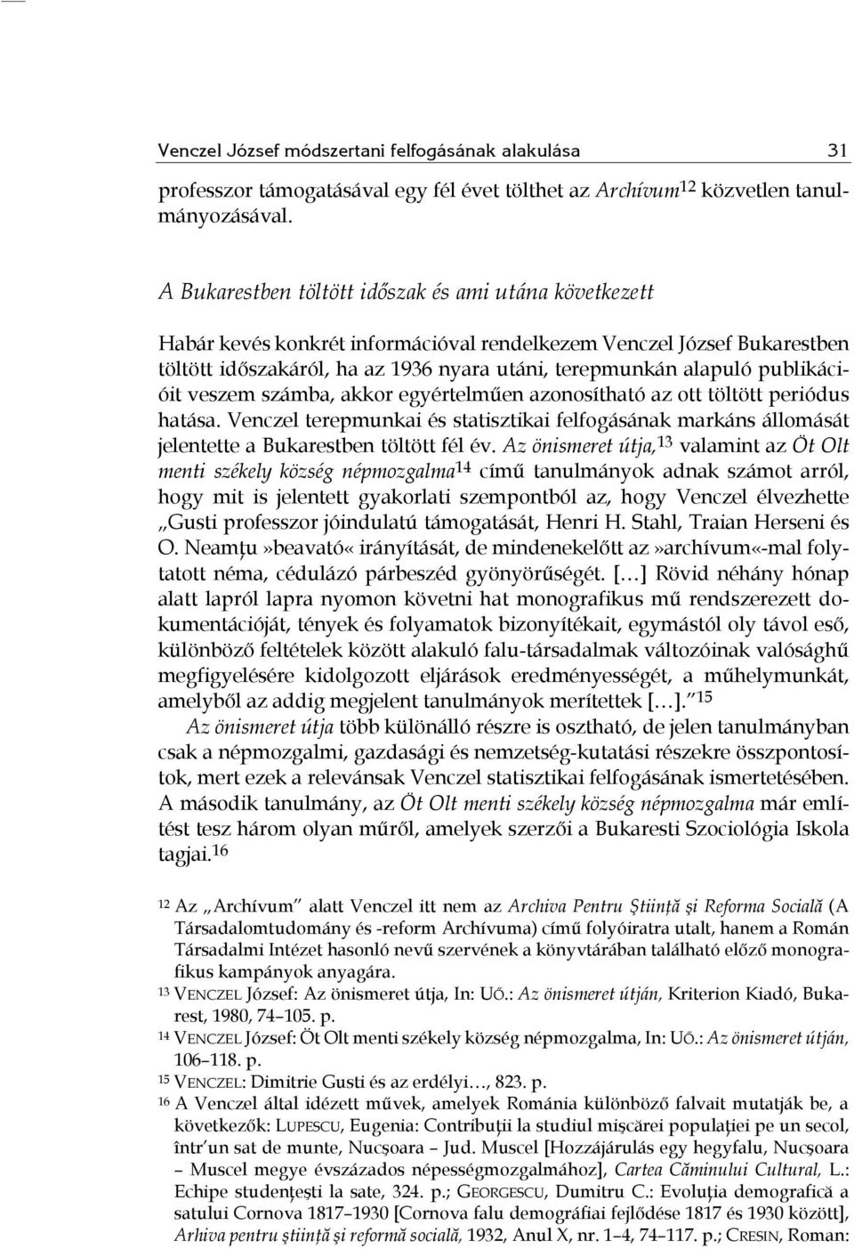 publikációit veszem számba, akkor egyértelműen azonosítható az ott töltött periódus hatása. Venczel terepmunkai és statisztikai felfogásának markáns állomását jelentette a Bukarestben töltött fél év.