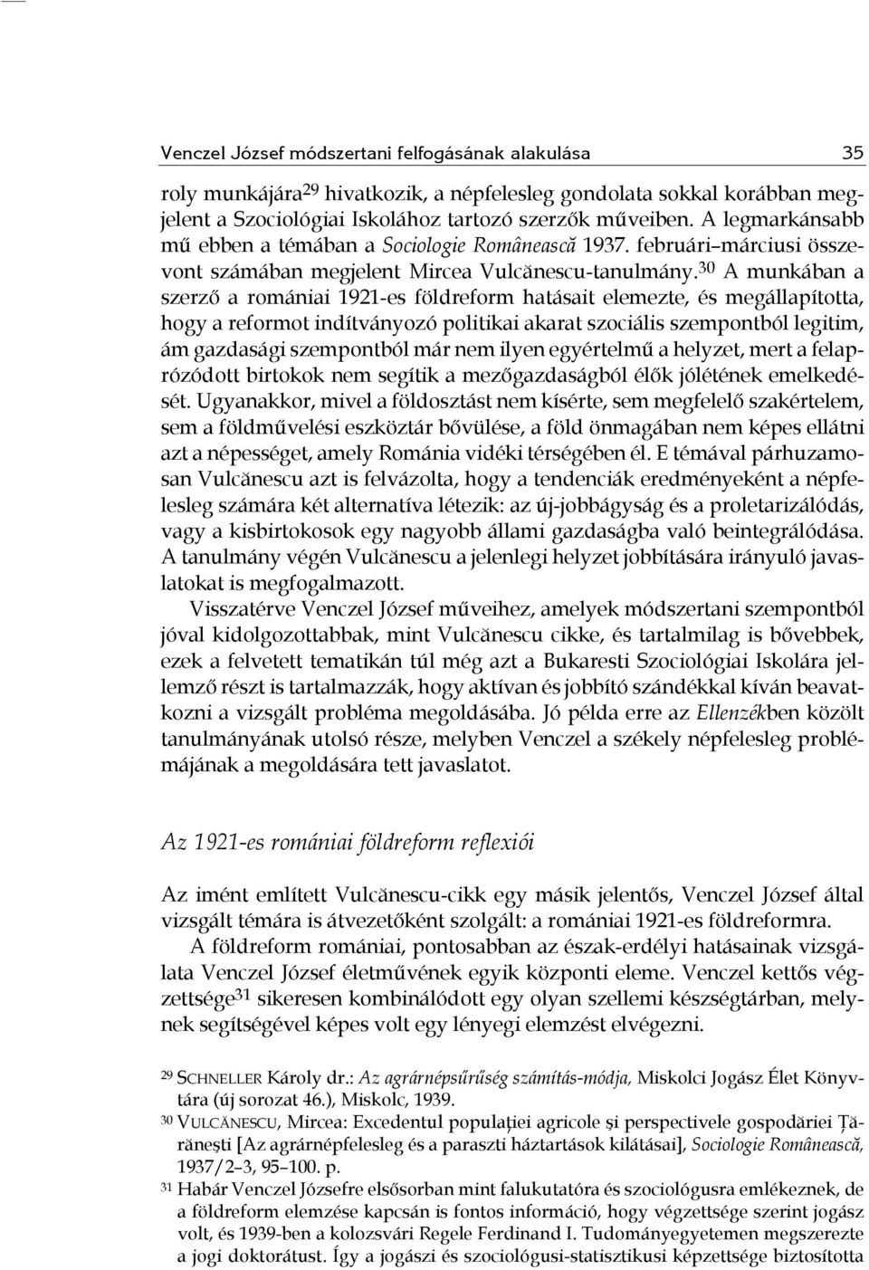 30 A munkában a szerző a romániai 1921-es földreform hatásait elemezte, és megállapította, hogy a reformot indítványozó politikai akarat szociális szempontból legitim, ám gazdasági szempontból már