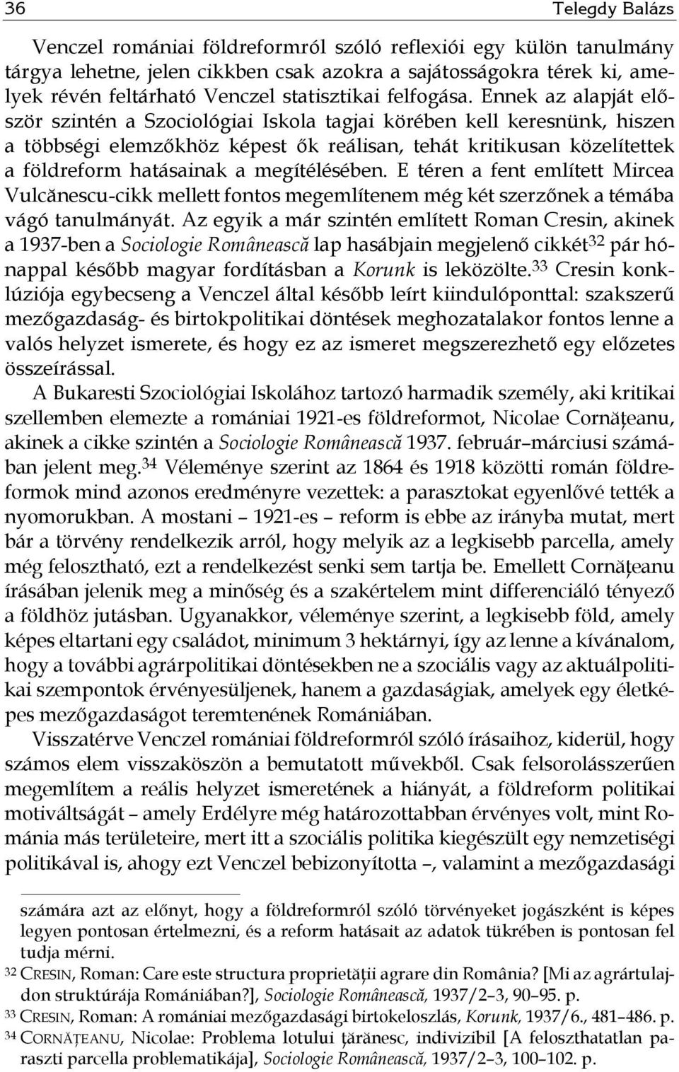 Ennek az alapját először szintén a Szociológiai Iskola tagjai körében kell keresnünk, hiszen a többségi elemzőkhöz képest ők reálisan, tehát kritikusan közelítettek a földreform hatásainak a