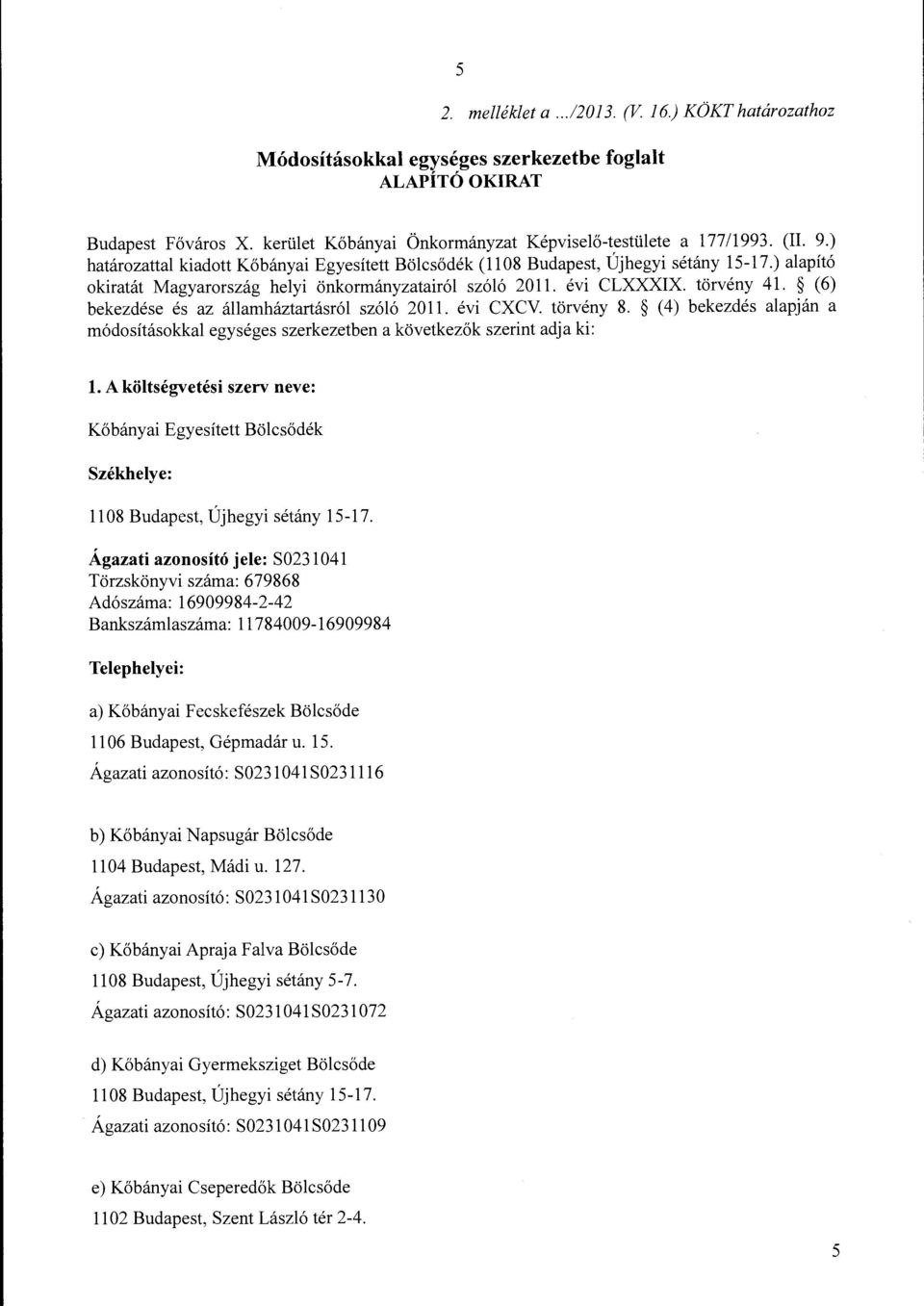 (6) bekezdése és az államháztartásról szóló 2011. évi CXCV. törvény 8. (4) bekezdés alapján a módosításokkal egységes szerkezetben a következők szerint adja ki: l.