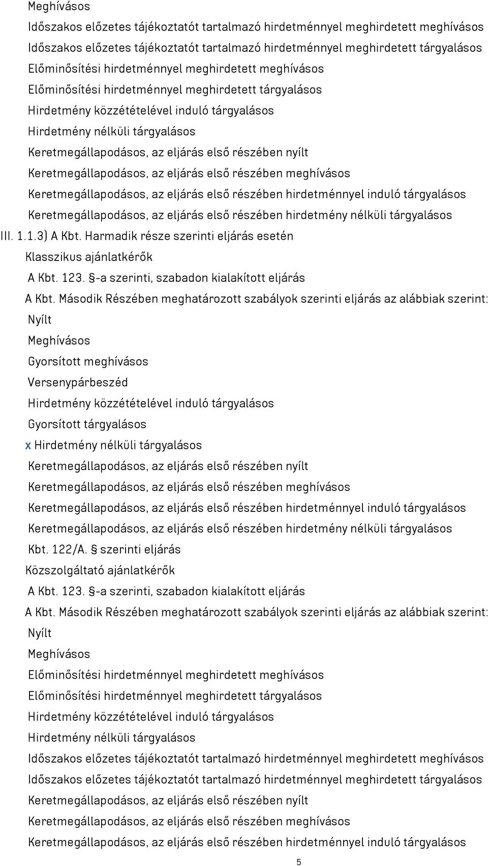 Harmadik része szerinti eljárás esetén Klasszikus ajánlatkérők A Kbt. 123. -a szerinti, szabadon kialakított eljárás A Kbt.