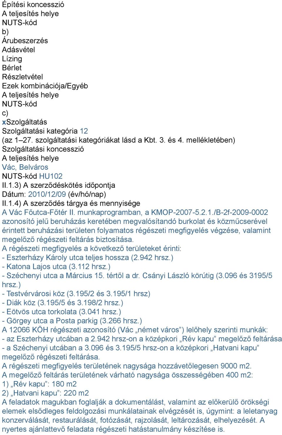 1.4) A szerződés tárgya és mennyisége A Vác Főutca-Főtér II. munkaprogramban, a KMOP-2007-5.2.1./B-2f-2009-0002 azonosító jelű beruházás keretében megvalósítandó burkolat és közműcserével érintett