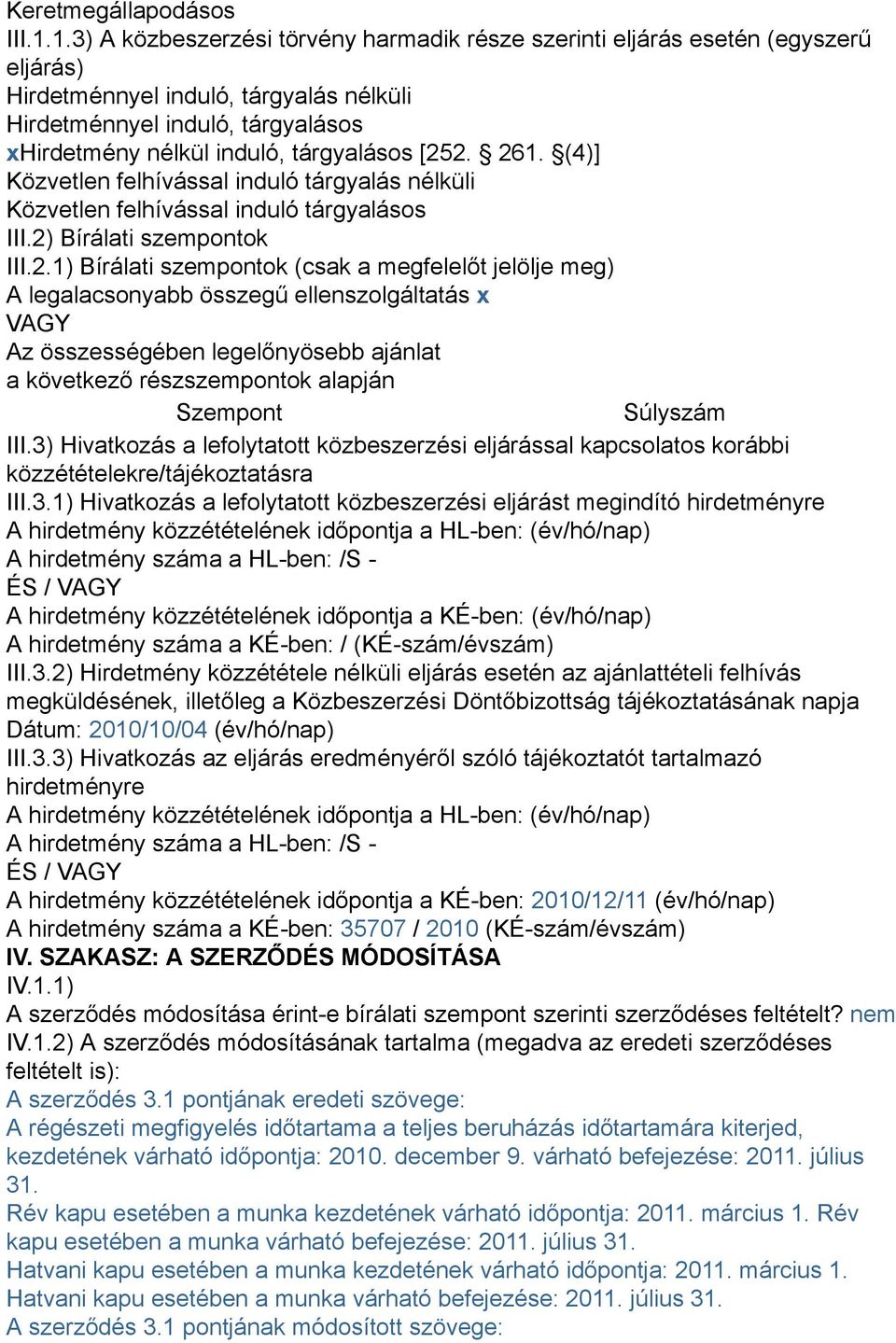 [252. 261. (4)] Közvetlen felhívással induló tárgyalás nélküli Közvetlen felhívással induló tárgyalásos III.2) Bírálati szempontok III.2.1) Bírálati szempontok (csak a megfelelőt jelölje meg) A