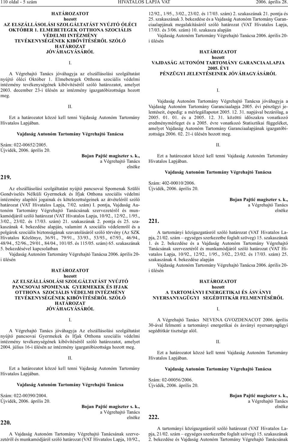 Elmebetegek Otthona szociális védelmi intézmény tevékenységének kibõvítésérõl szóló határozatot, amelyet 2003. december 23- az intézmény igazgatóbizottsága meg. Szám: 022-00652/2005. 219.