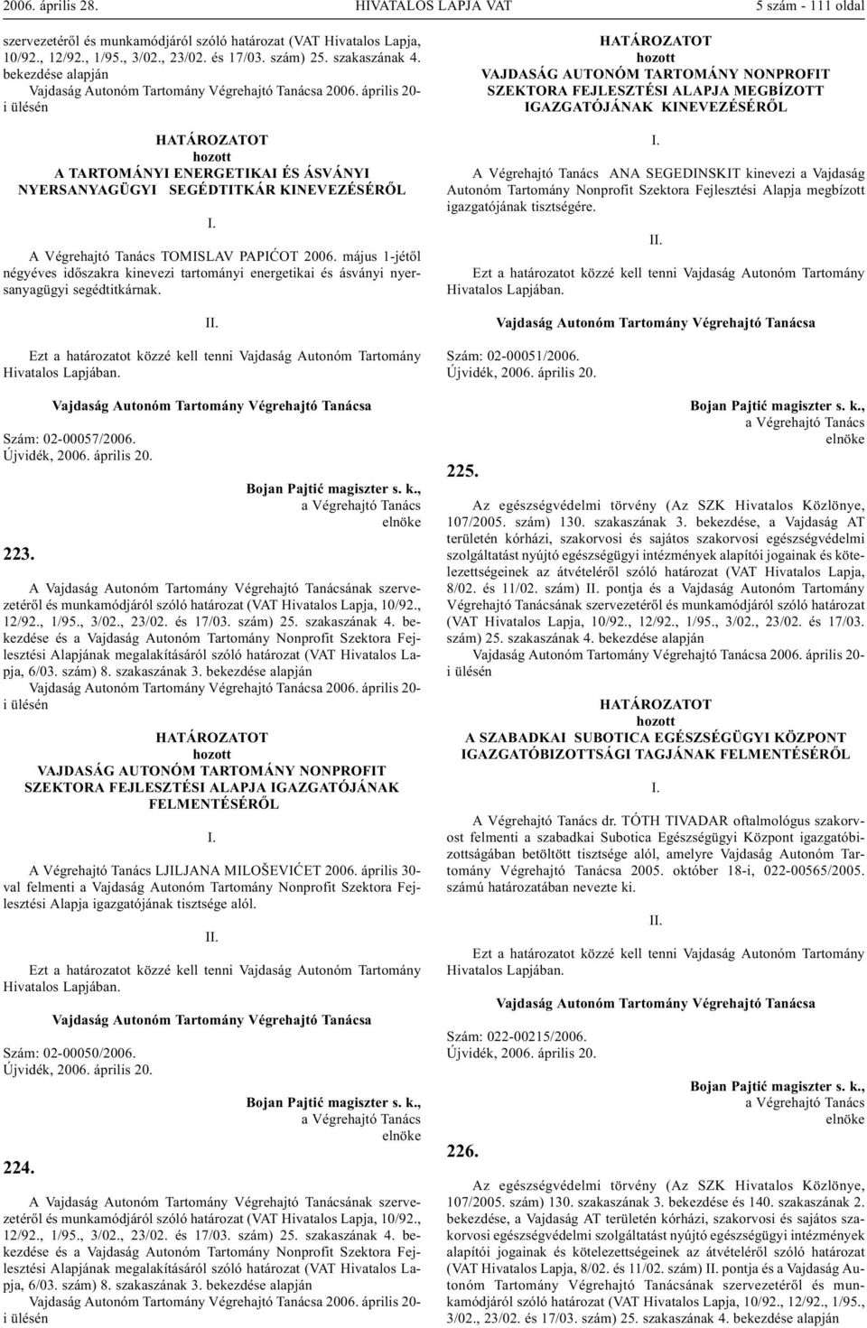 május 1-jétõl négyéves idõszakra kinevezi tartományi energetikai és ásványi nyersanyagügyi segédtitkárnak. Szám: 02-00057/2006. 223. 12/92., 1/95., 3/02., 23/02. és 17/03. szám) 25. szakaszának 4.