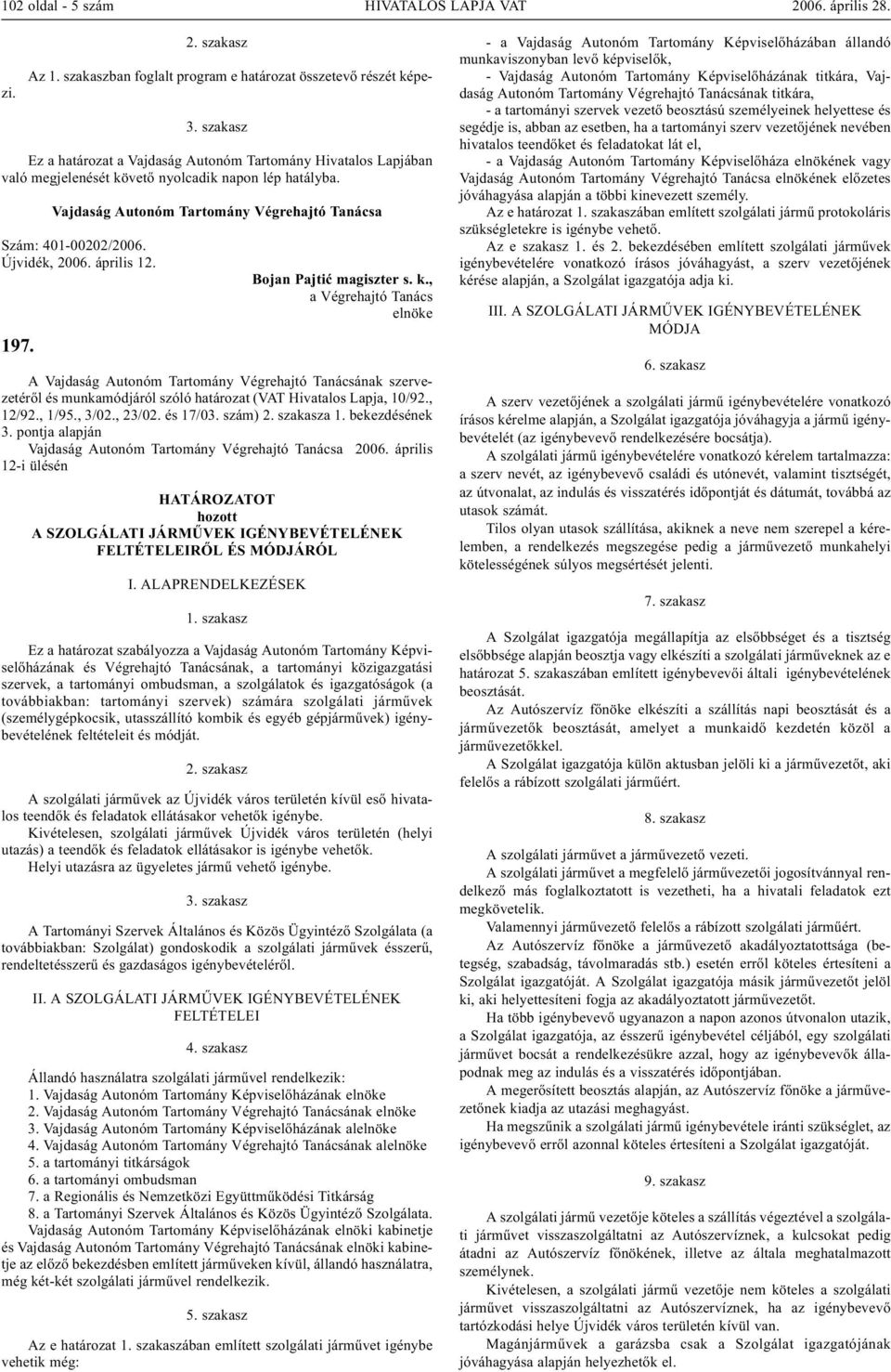 szakasza 1. bekezdésének 3. pontja alapján 2006. április 12- A SZOLGÁLATI JÁRMÛVEK IGÉNYBEVÉTELÉNEK FELTÉTELEIRÕL ÉS MÓDJÁRÓL ALAPRENDELKEZÉSEK 1.