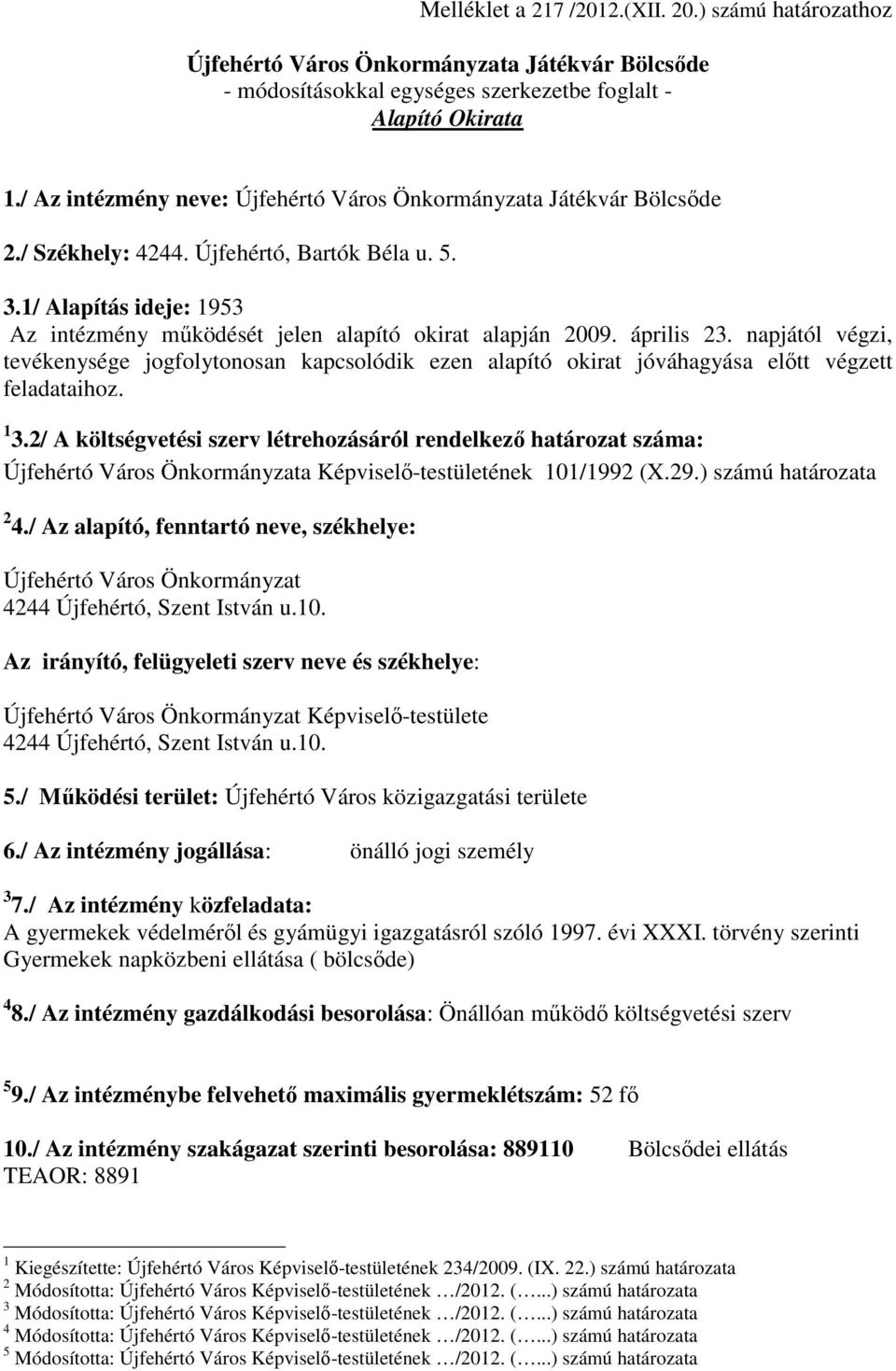 1/ Alapítás ideje: 1953 Az intézmény működését jelen alapító okirat alapján 2009. április 23.