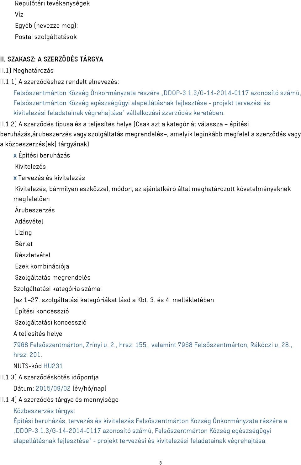 1.2) A szerződés típusa és a teljesítés helye (Csak azt a kategóriát válassza építési beruházás,árubeszerzés vagy szolgáltatás megrendelés, amelyik leginkább megfelel a szerződés vagy a