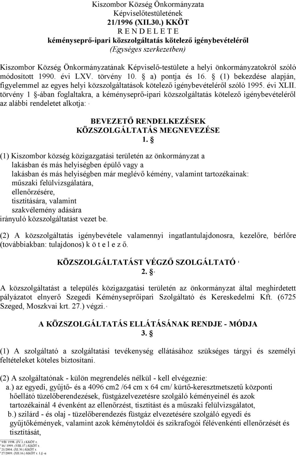 módosított 990. évi LXV. törvény 0. a) pontja és 6. () bekezdése alapján, figyelemmel az egyes helyi közszolgáltatások kötelező igénybevételéről szóló 995. évi XLII.