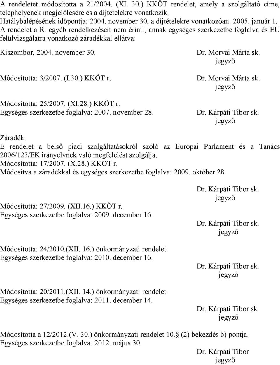 egyéb rendelkezéseit nem érinti, annak egységes szerkezetbe foglalva és EU felülvizsgálatra vonatkozó záradékkal ellátva: Kiszombor, 2004. november 0. Módosította: /2007. (I.0.) KKÖT r.