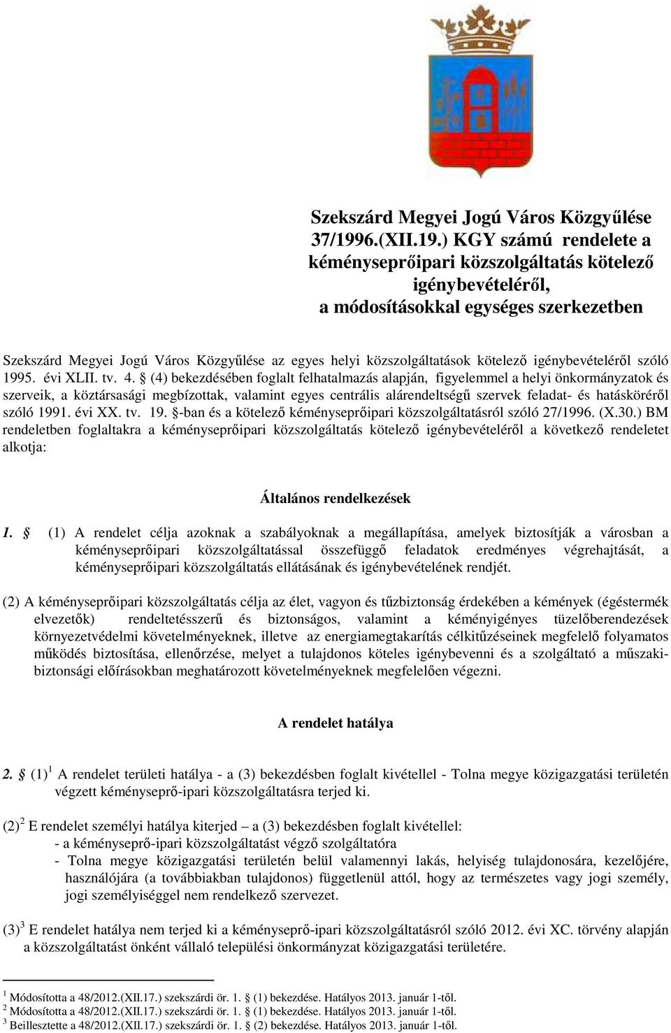 ) KGY számú rendelete a kéményseprıipari közszolgáltatás kötelezı igénybevételérıl, a módosításokkal egységes szerkezetben Szekszárd Megyei Jogú Város Közgyőlése az egyes helyi közszolgáltatások