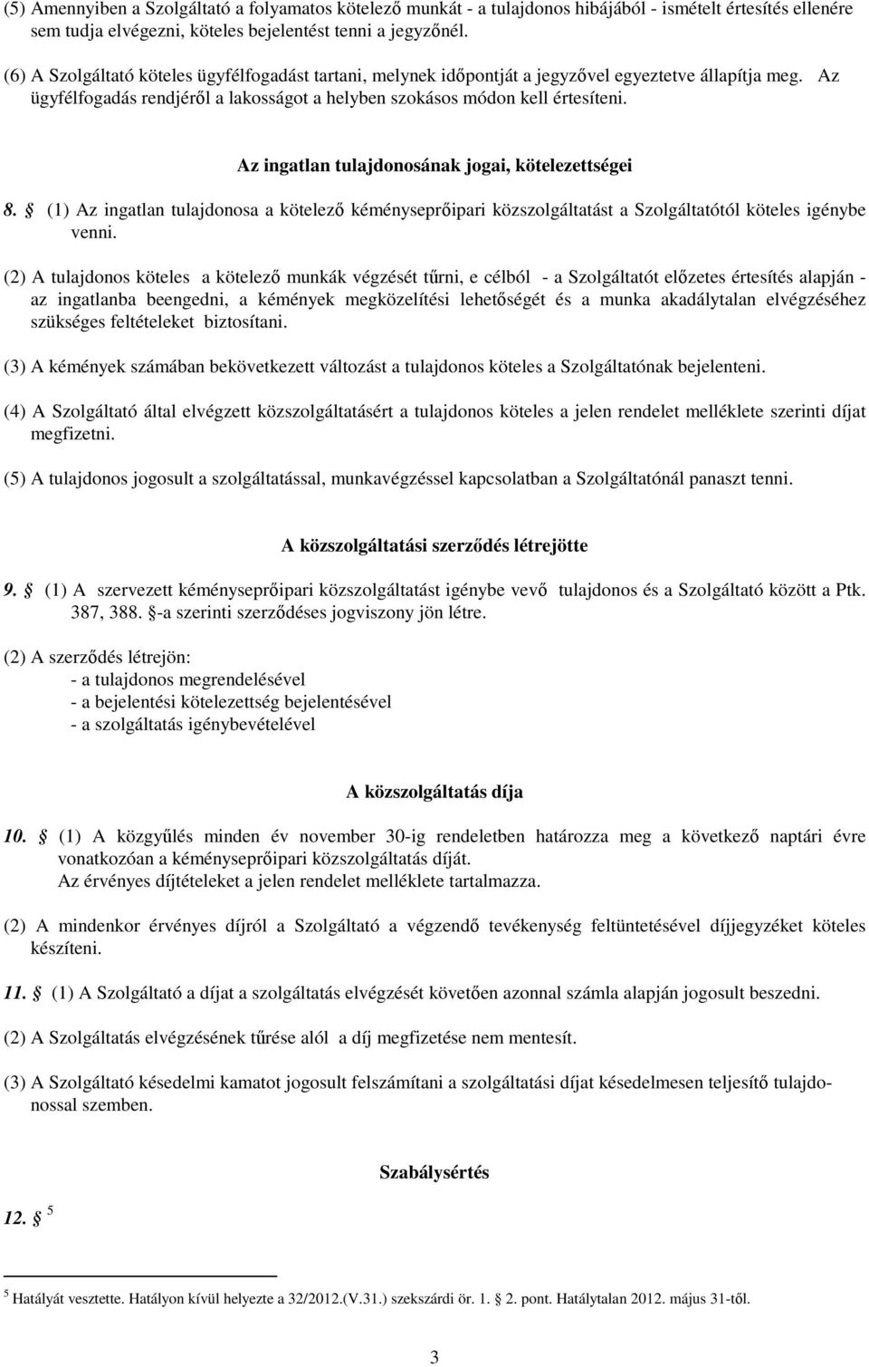 Az ingatlan tulajdonosának jogai, kötelezettségei 8. (1) Az ingatlan tulajdonosa a kötelezı kéményseprıipari közszolgáltatást a Szolgáltatótól köteles igénybe venni.