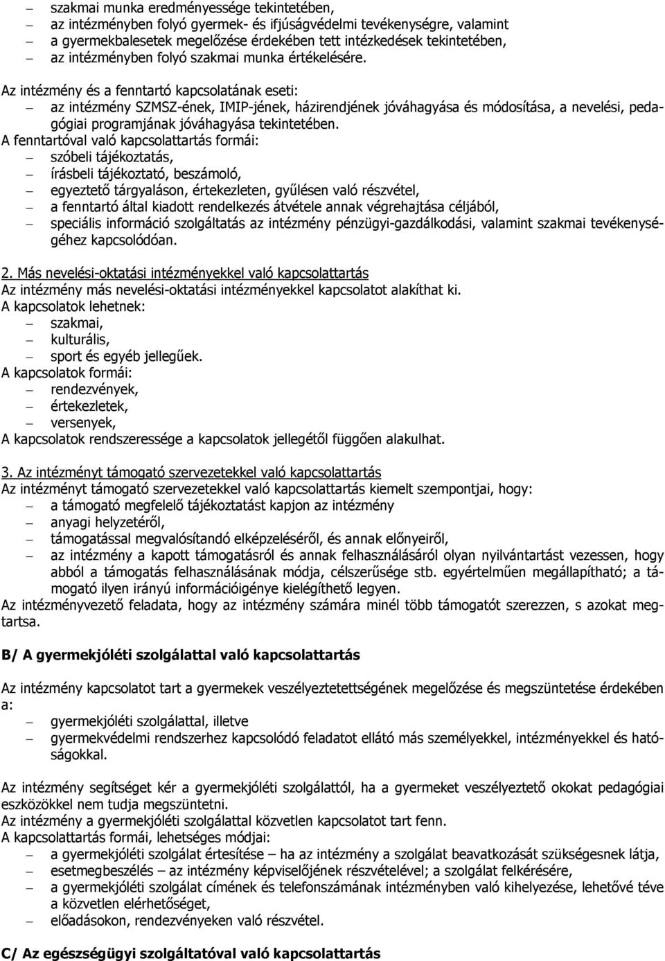 Az intézmény és a fenntartó kapcsolatának eseti: az intézmény SZMSZ-ének, IMIP-jének, házirendjének jóváhagyása és módosítása, a nevelési, pedagógiai programjának jóváhagyása tekintetében.