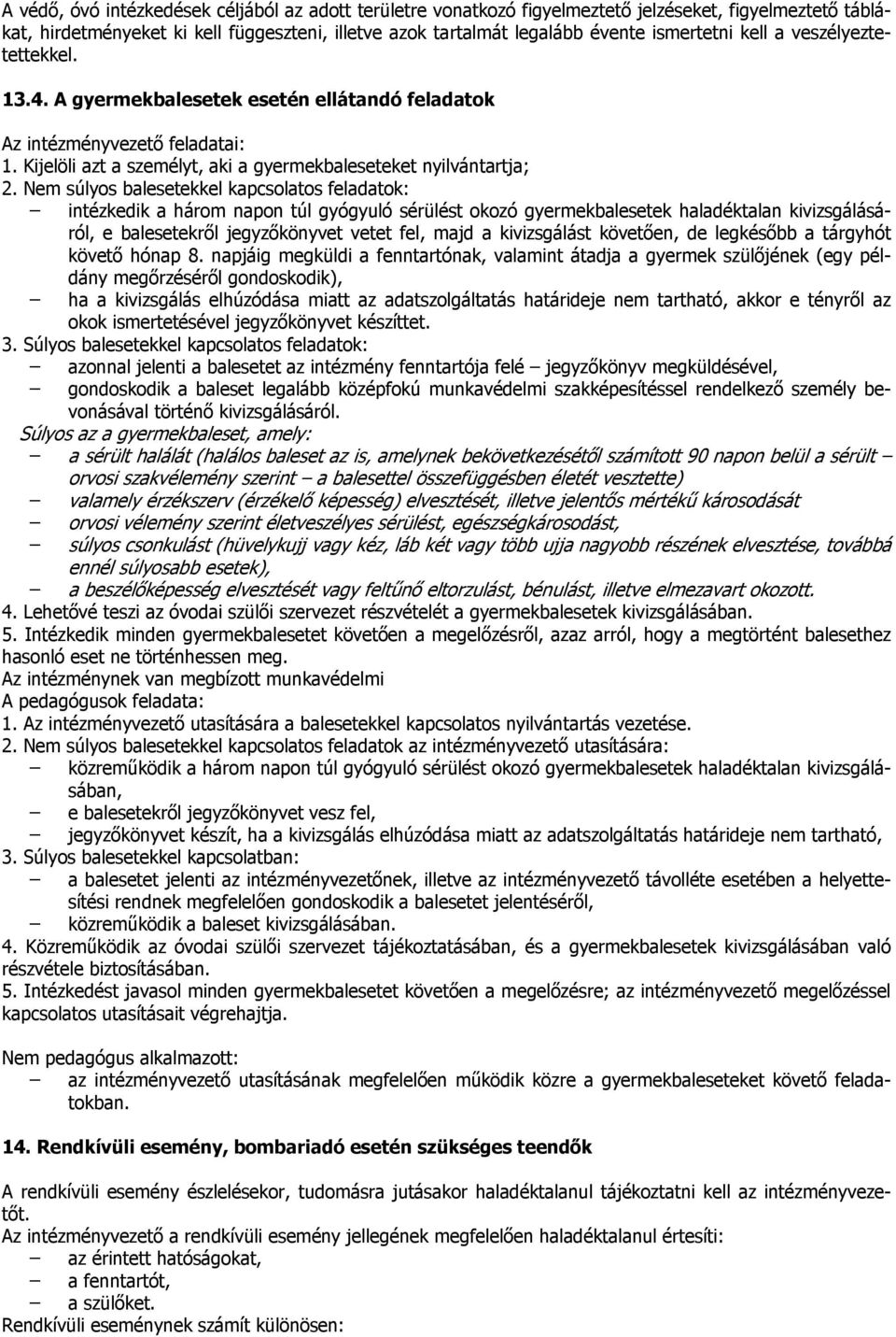 Nem súlyos balesetekkel kapcsolatos feladatok: intézkedik a három napon túl gyógyuló sérülést okozó gyermekbalesetek haladéktalan kivizsgálásáról, e balesetekről jegyzőkönyvet vetet fel, majd a