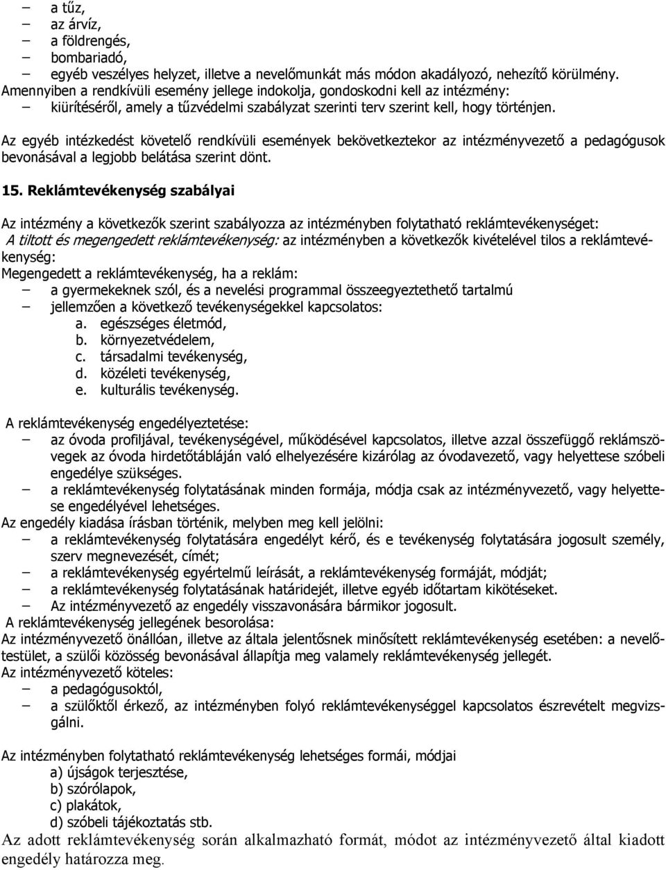 Az egyéb intézkedést követelő rendkívüli események bekövetkeztekor az intézményvezető a pedagógusok bevonásával a legjobb belátása szerint dönt. 15.