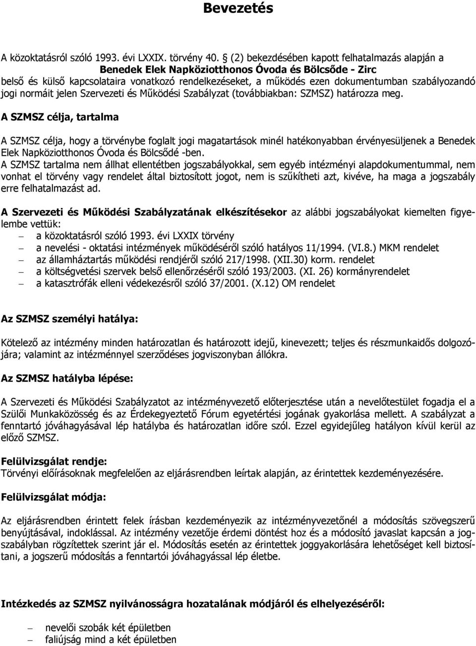 szabályozandó jogi normáit jelen Szervezeti és Működési Szabályzat (továbbiakban: SZMSZ) határozza meg.