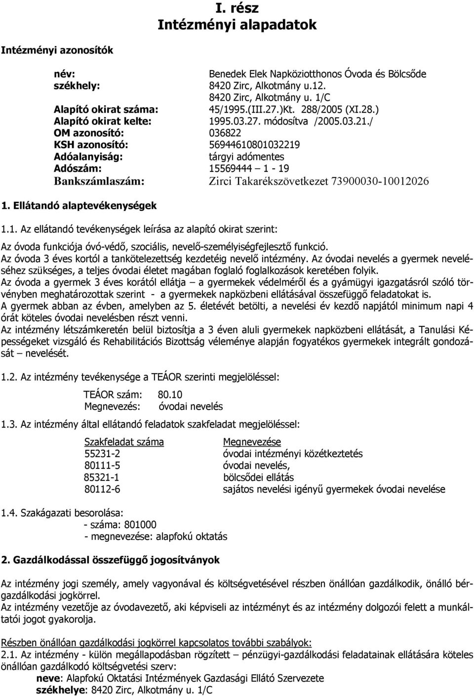 / OM azonosító: 036822 KSH azonosító: 56944610801032219 Adóalanyiság: tárgyi adómentes Adószám: 15569444 1-19 Bankszámlaszám: Zirci Takarékszövetkezet 73900030-10012026 1.