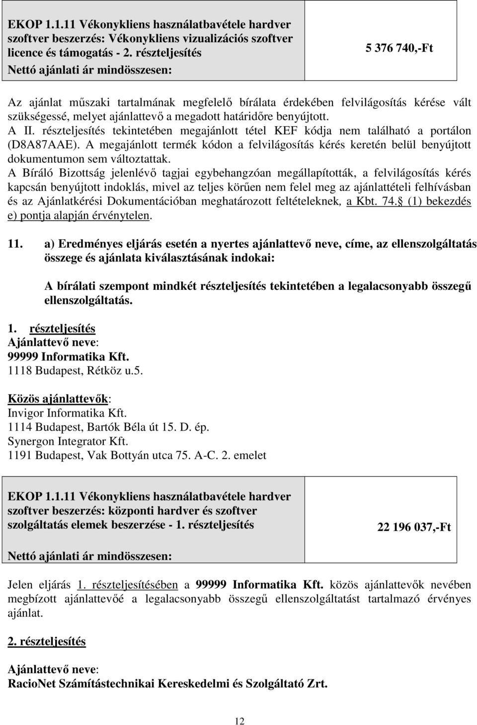 részteljesítés tekintetében megajánlott tétel KEF kódja nem található a portálon (D8A87AAE). A megajánlott termék kódon a felvilágosítás kérés keretén belül benyújtott dokumentumon sem változtattak.