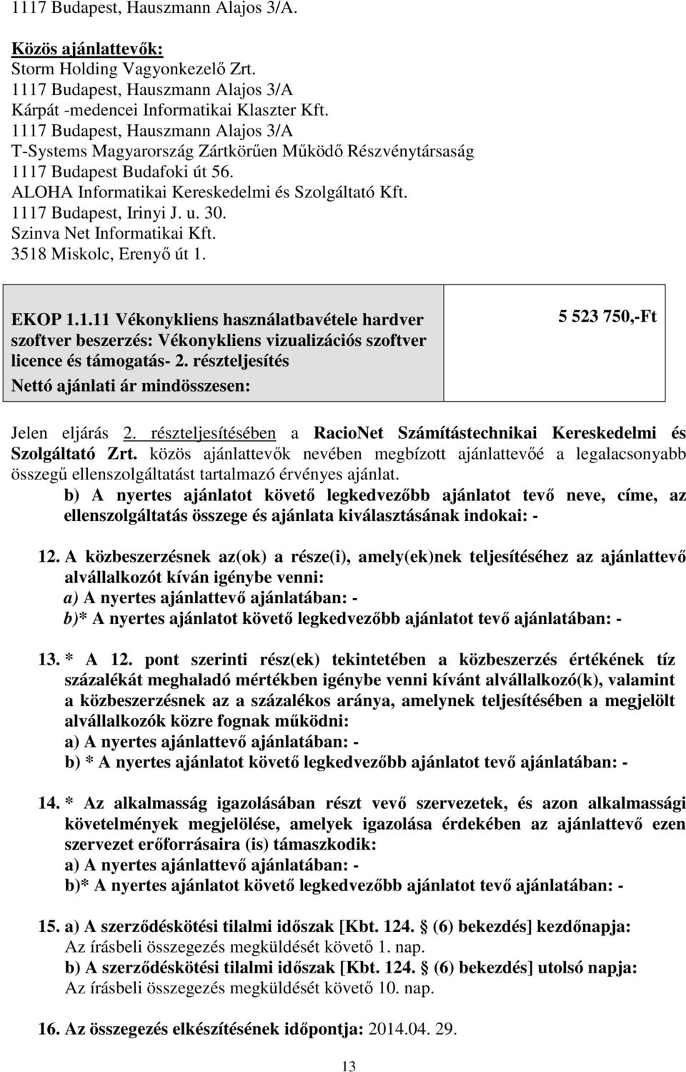 u. 30. Szinva Net Informatikai Kft. 3518 Miskolc, Erenyő út 1. szoftver beszerzés: Vékonykliens vizualizációs szoftver licence és támogatás- 2. részteljesítés 5 523 750,-Ft Jelen eljárás 2.