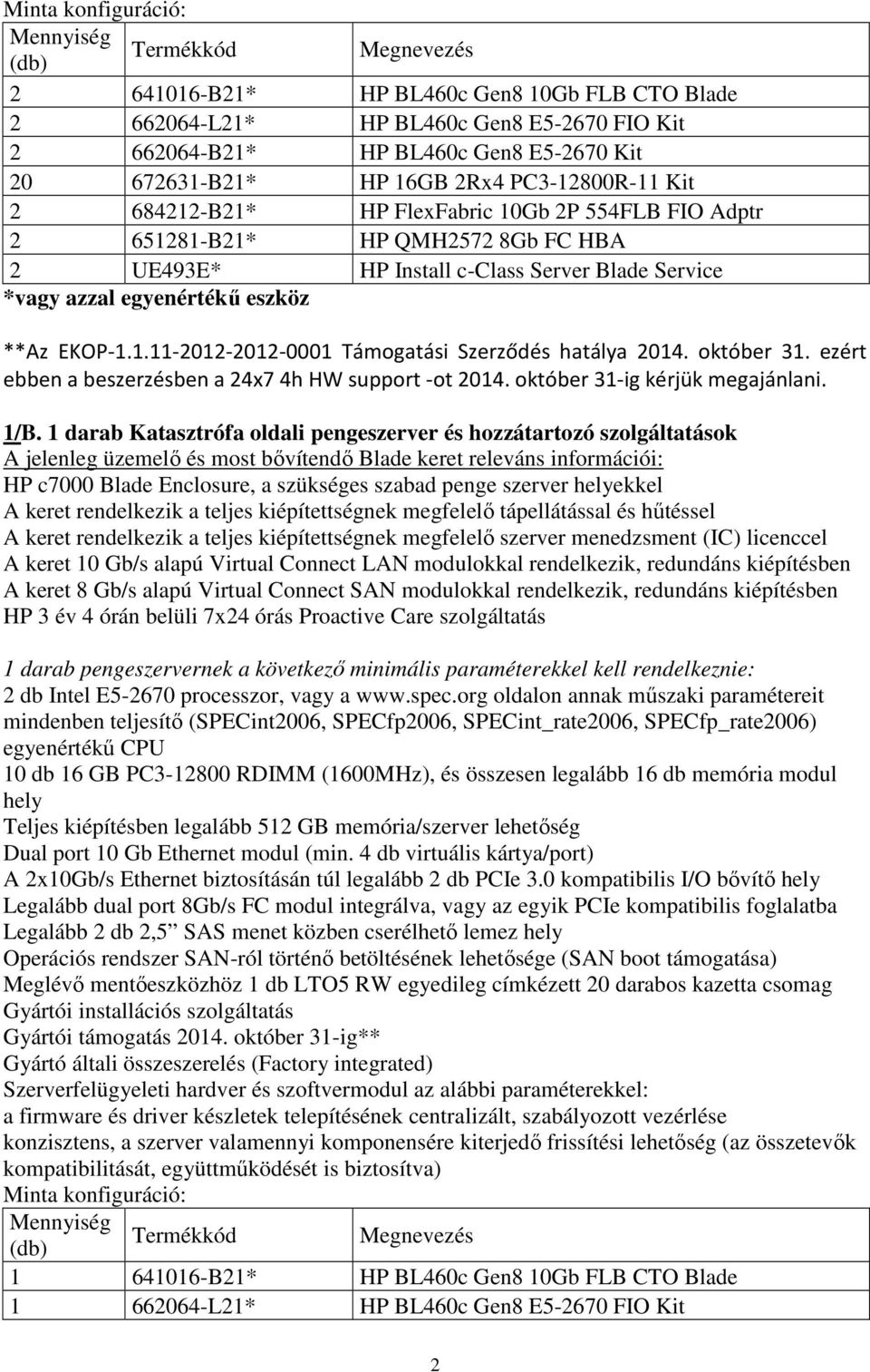 egyenértékű eszköz **Az EKOP-1.1.11-2012-2012-0001 Támogatási Szerződés hatálya 2014. október 31. ezért ebben a beszerzésben a 24x7 4h HW support -ot 2014. október 31-ig kérjük megajánlani. 1/B.