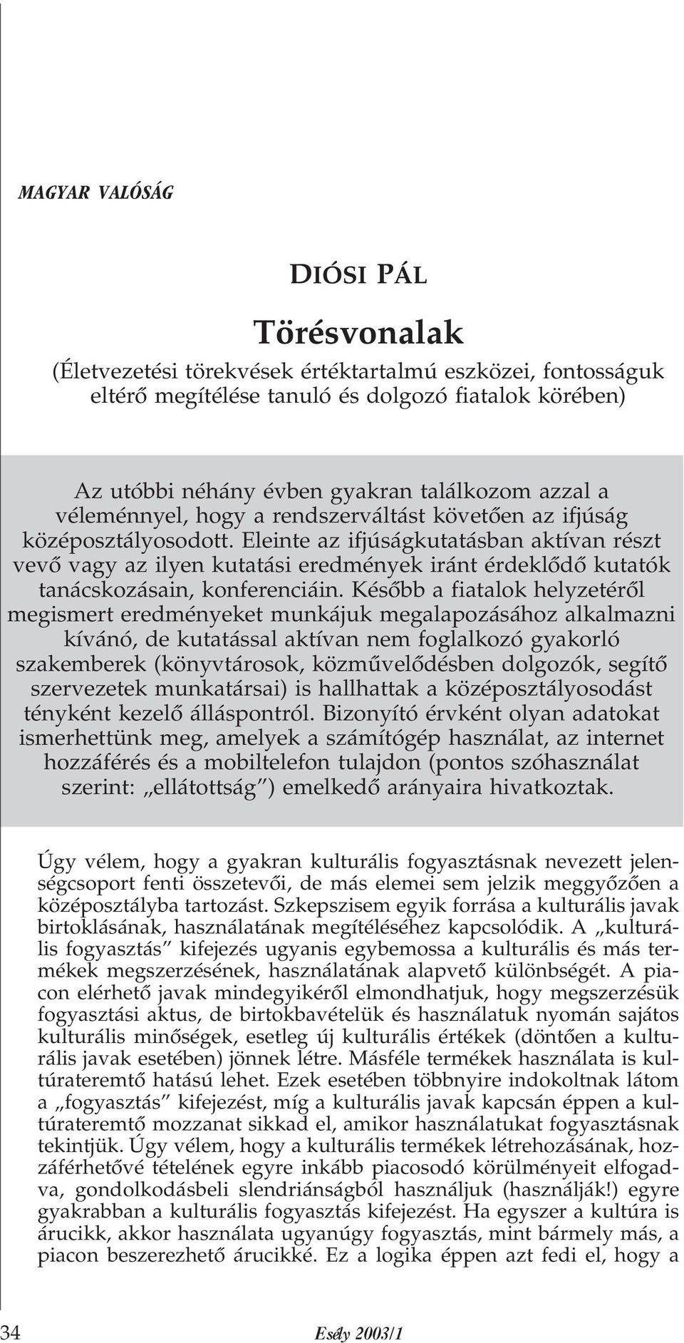 Eleinte az ifjúságkutatásban aktívan részt vevõ vagy az ilyen kutatási eredmények iránt érdeklõdõ kutatók tanácskozásain, konferenciáin.